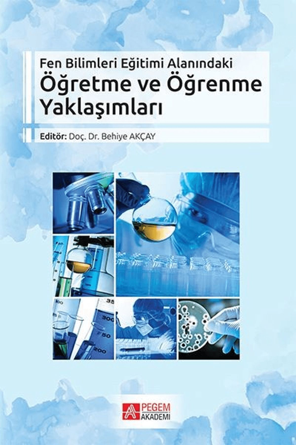 Pegem Akademi Yayıncılık Fen Bilimleri Eğitimi Alanındaki Öğretme ve Öğrenme Yaklaşımları