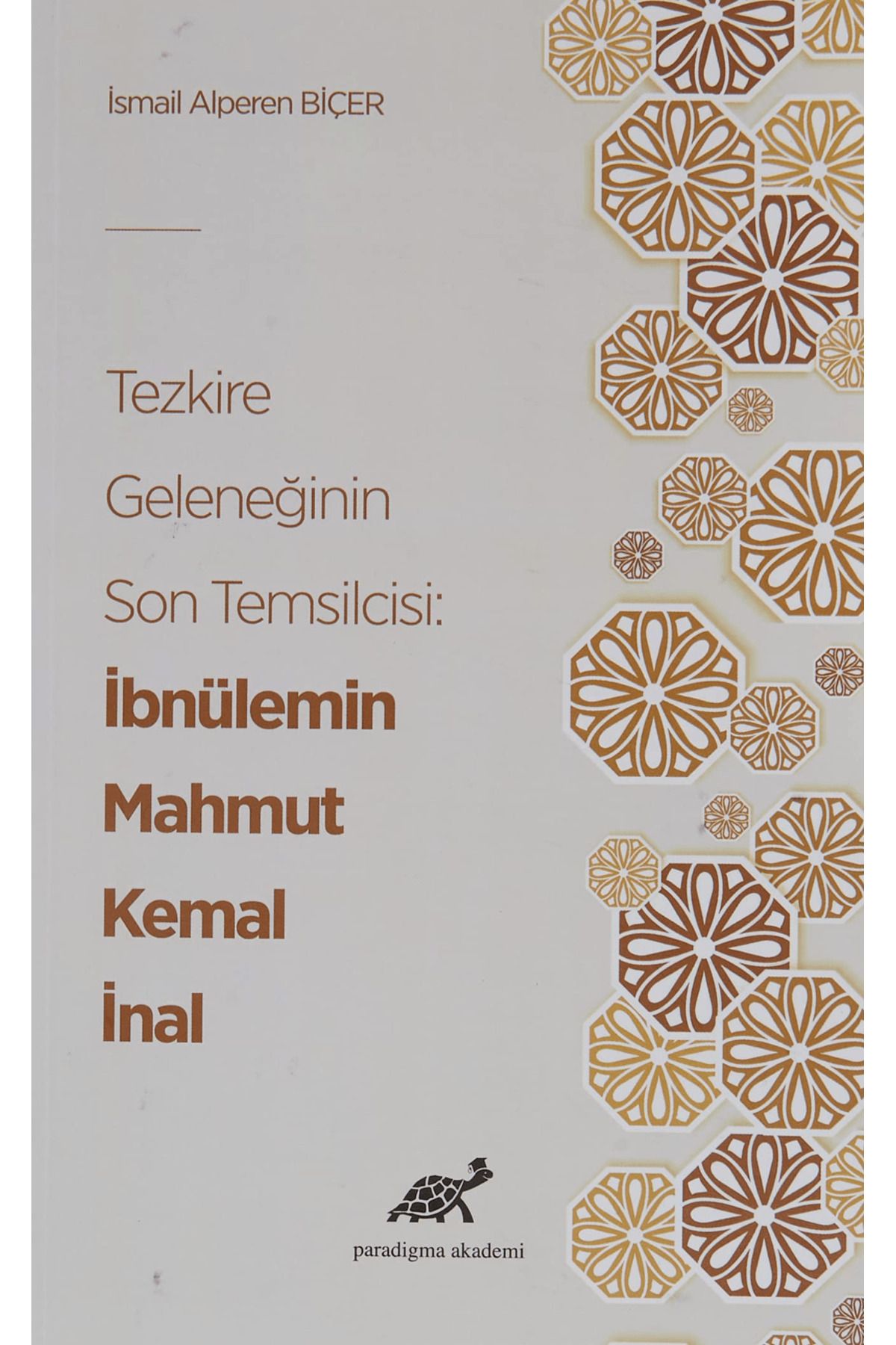 Paradigma Akademi Yayınları Tezkire Geleneğinin Son Temsilcisi: İbnülemin Mahmut Kemal İnal