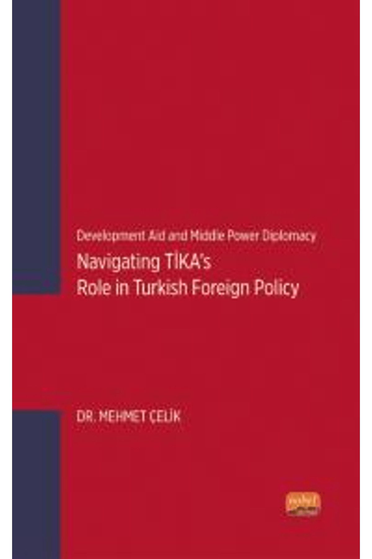 Nobel Bilimsel Eserler Development Aid and Middle Power Diplomacy: Navigating TİKA’s Role in Turkish Foreign Policy