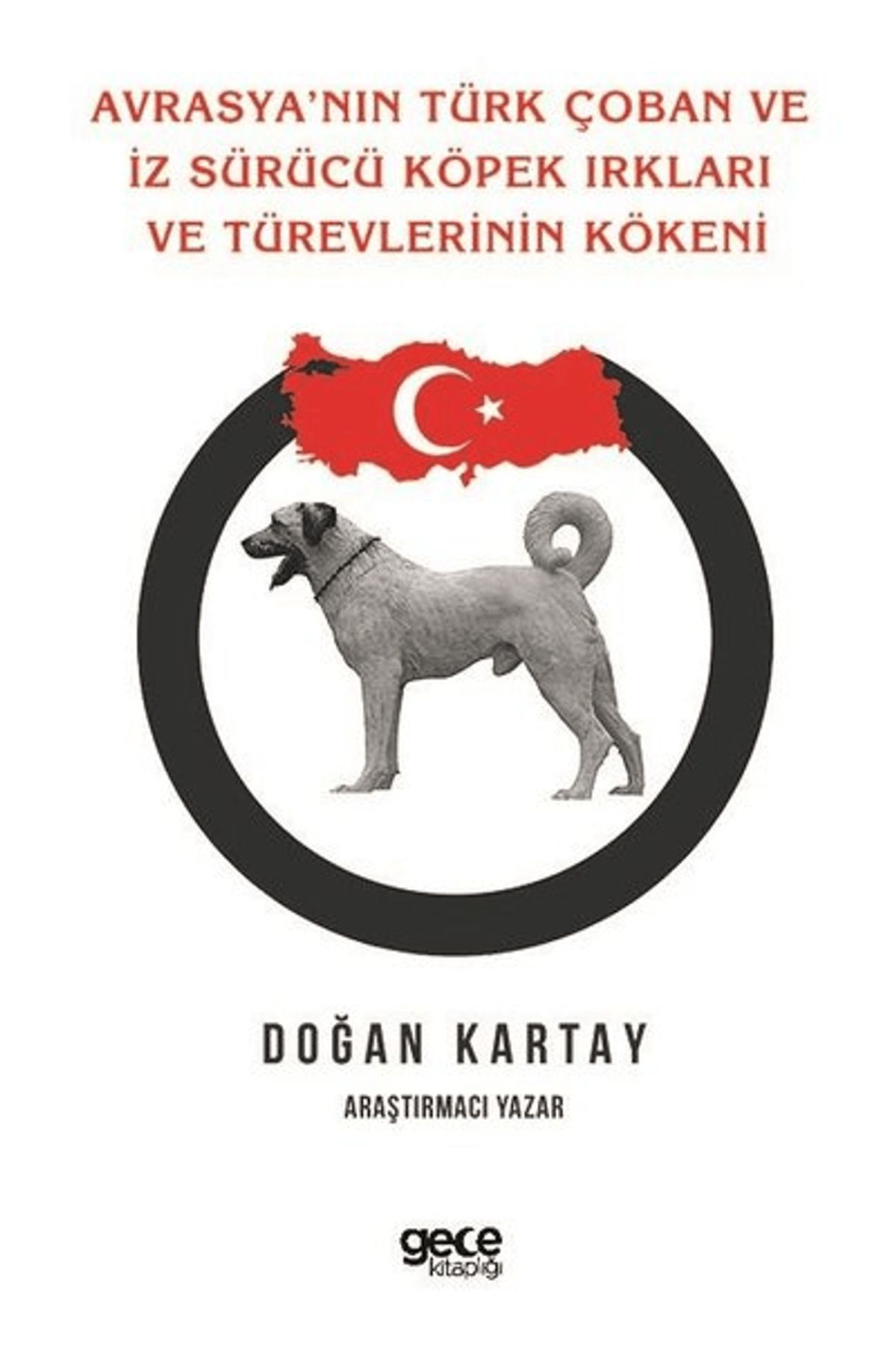 Gece Kitaplığı Avrasya'nın Türk Çoban ve İz Sürücü Köpek Irkları Ve Türevlerinin Kökeni