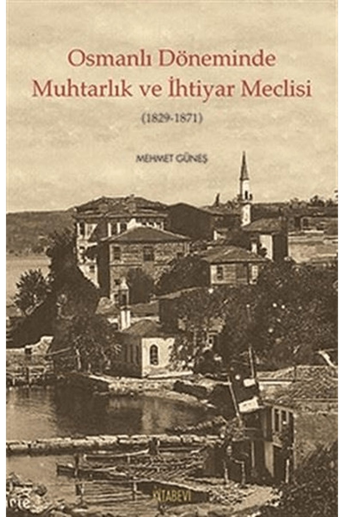 Kitabevi Yayınları Osmanlı Döneminde Muhtarlık ve İhtiyar Meclisi (1829-1871)