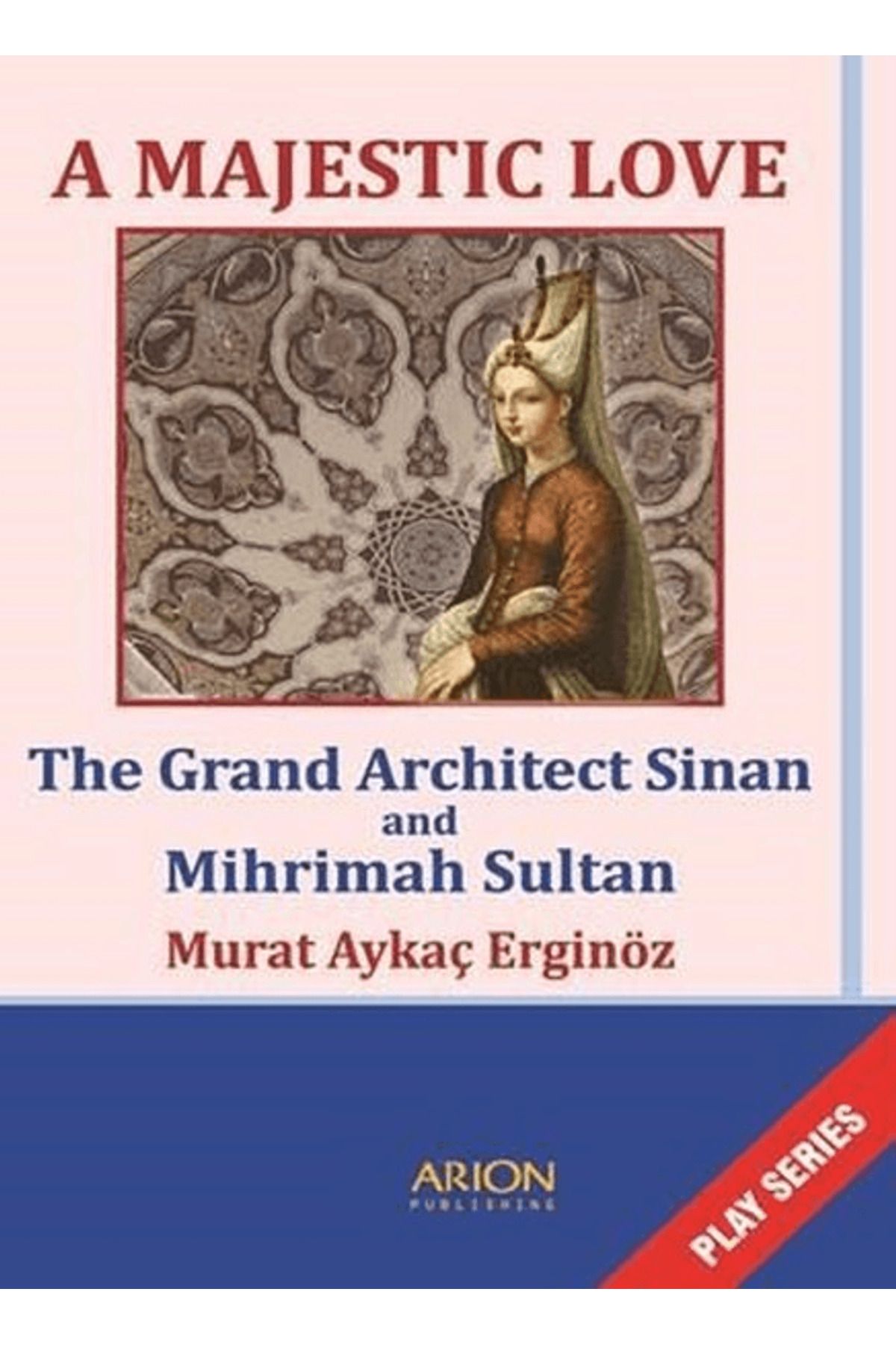 Arion Yayınevi A Majestic Love - The Grand Architect Sinan and Mihrimah Sultan