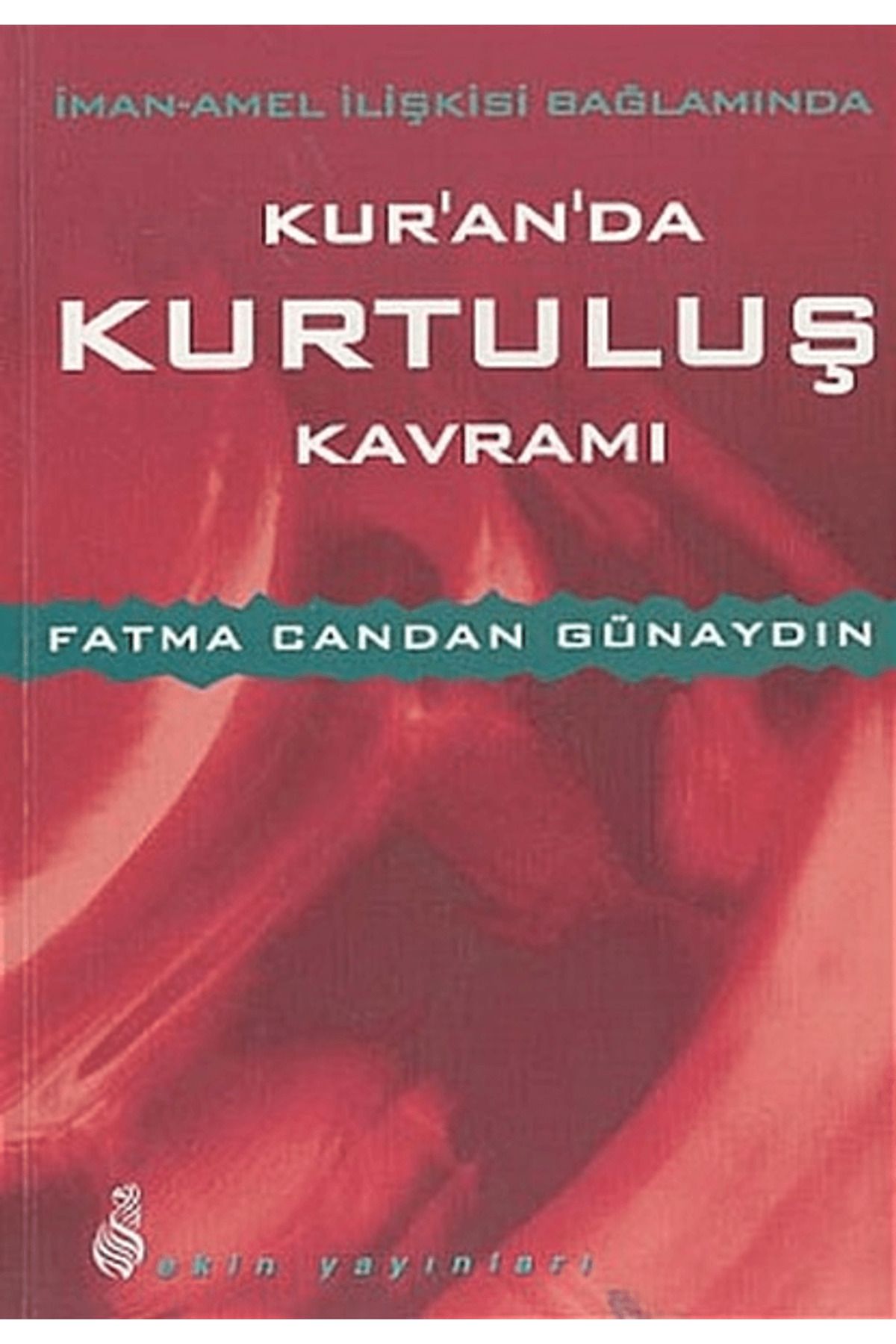 Ekin Yayınları İman - Amel İlişkisi Bağlamında Kur'an'da Kurtuluş Kavramı