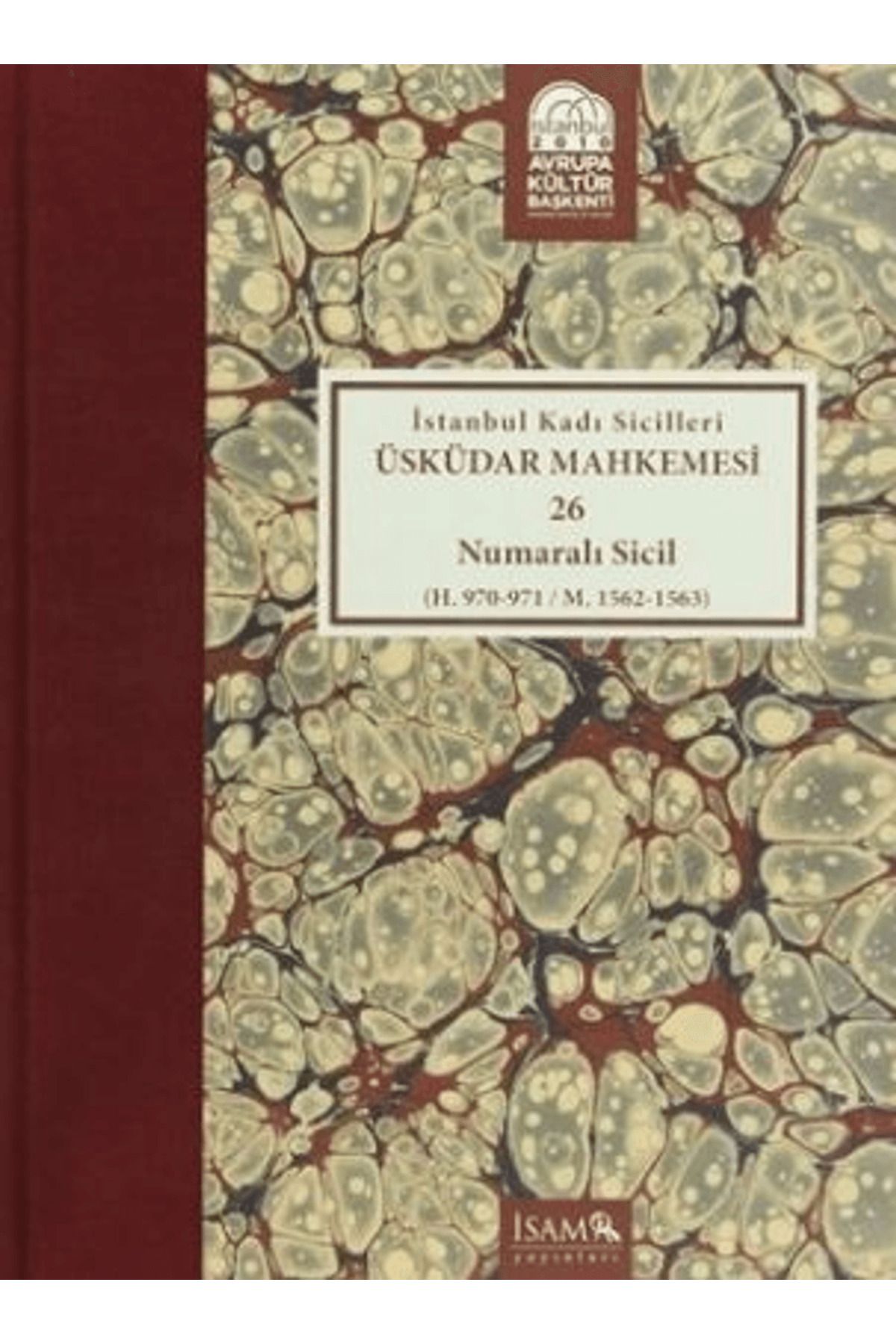 İsam Yayınları İstanbul Kadı Sicilleri : Üsküdar Mahkemesi 26 Numaralı Sicil (H.970-971 / M. 1562-1563)