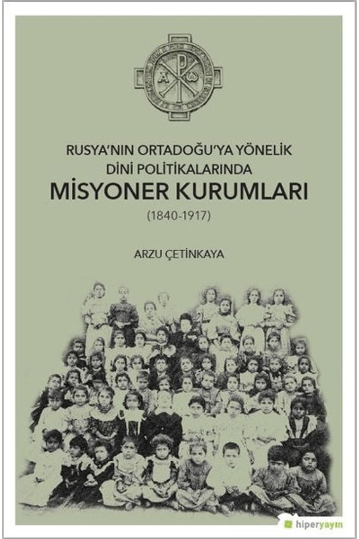 Hiperlink Yayınları Rusya’nın Ortadoğu’ya Yönelik Dini Politikalarında Misyoner Kurumları (1840-1917)