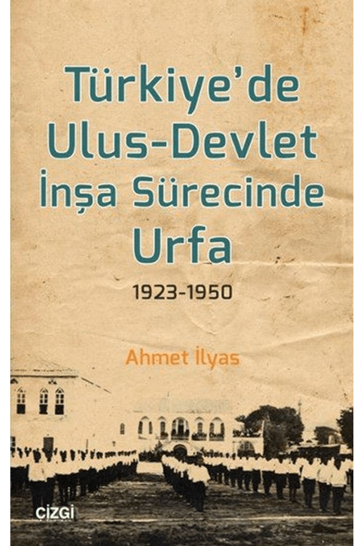 Çizgi Kitabevi Yayınları Türkiye’de Ulus-Devlet İnşa Sürecinde Urfa 1923-1950