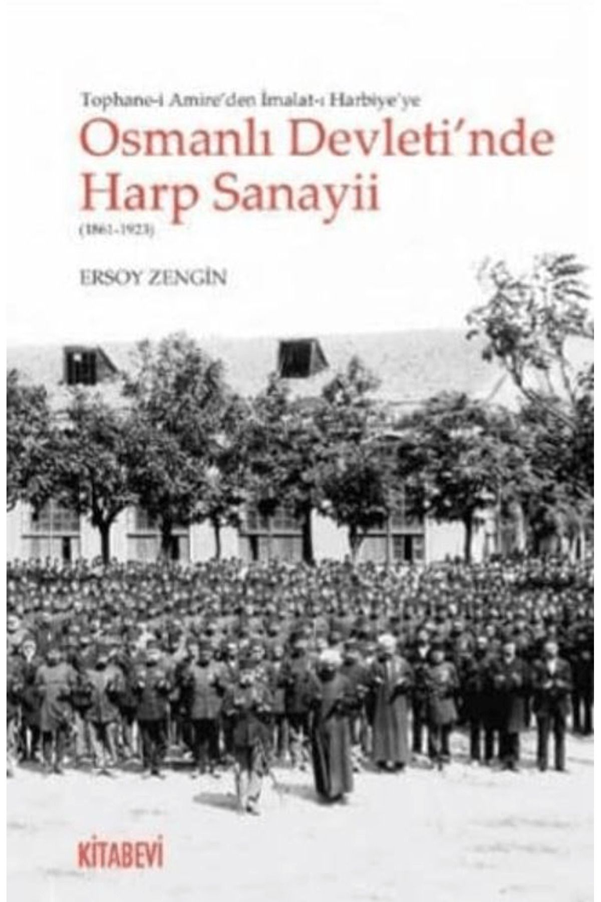 Kitabevi Yayınları Tophane-i Amire'den İmalat-ı Harbiye'ye Osmanlı Devleti'nde Harp Sanayii (1861-1923)