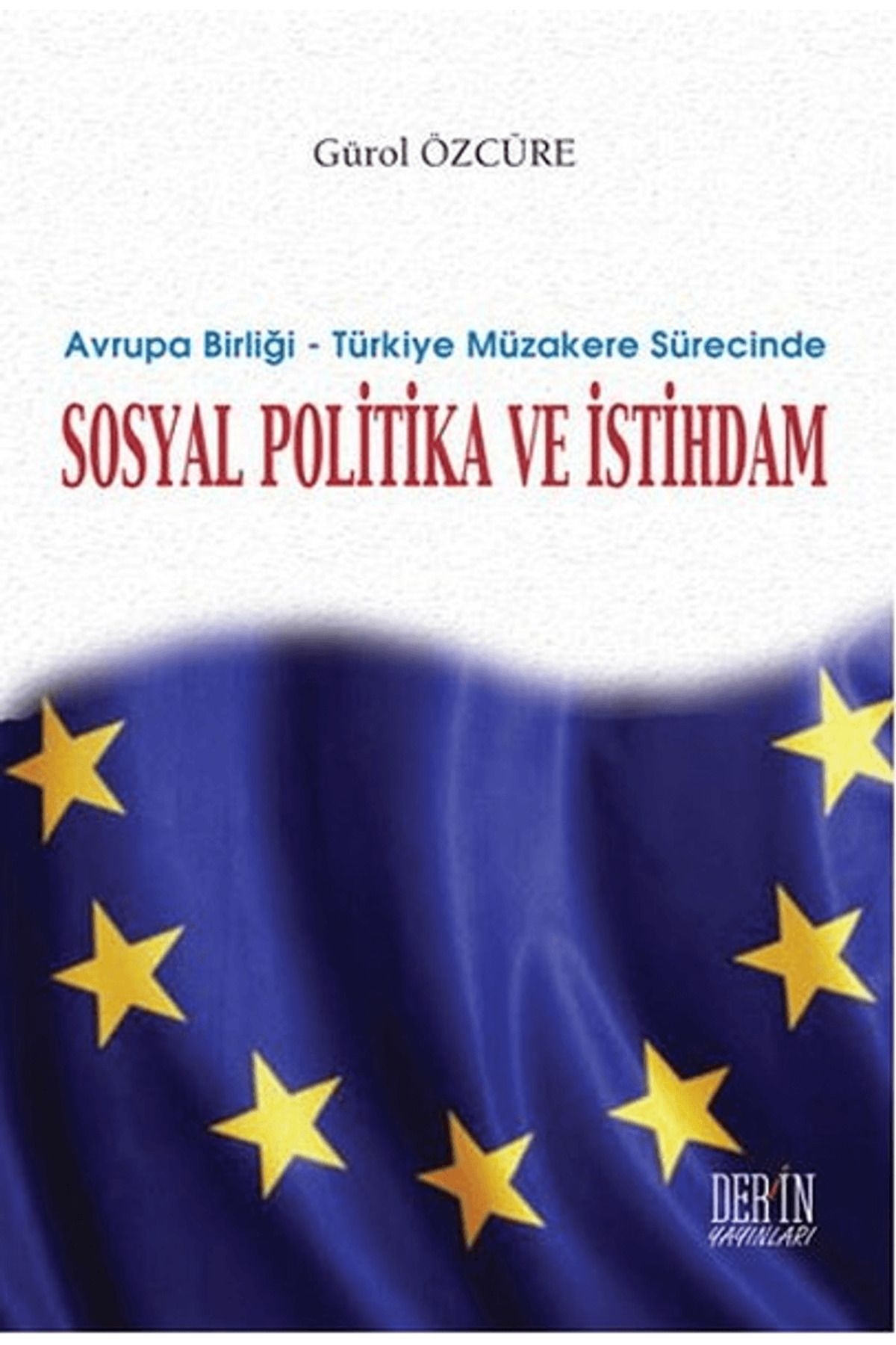 Derin Yayınları Avrupa Birliği - Türkiye Müzakere Sürecinde Sosyal Politika ve İstihdam
