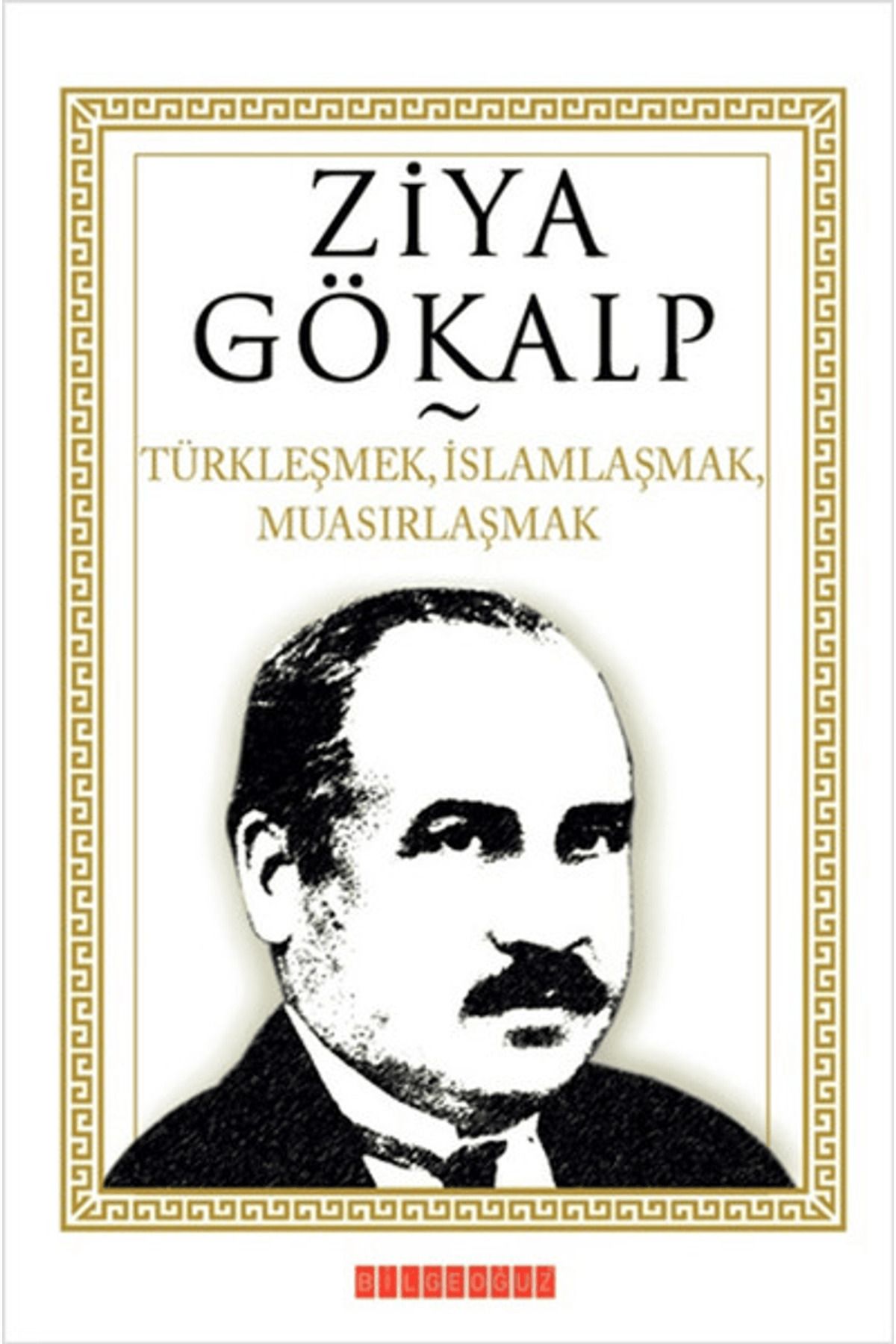 Bilgeoğuz Yayınları Türkleşmek, İslamlaşmak, Muasırlaşmak