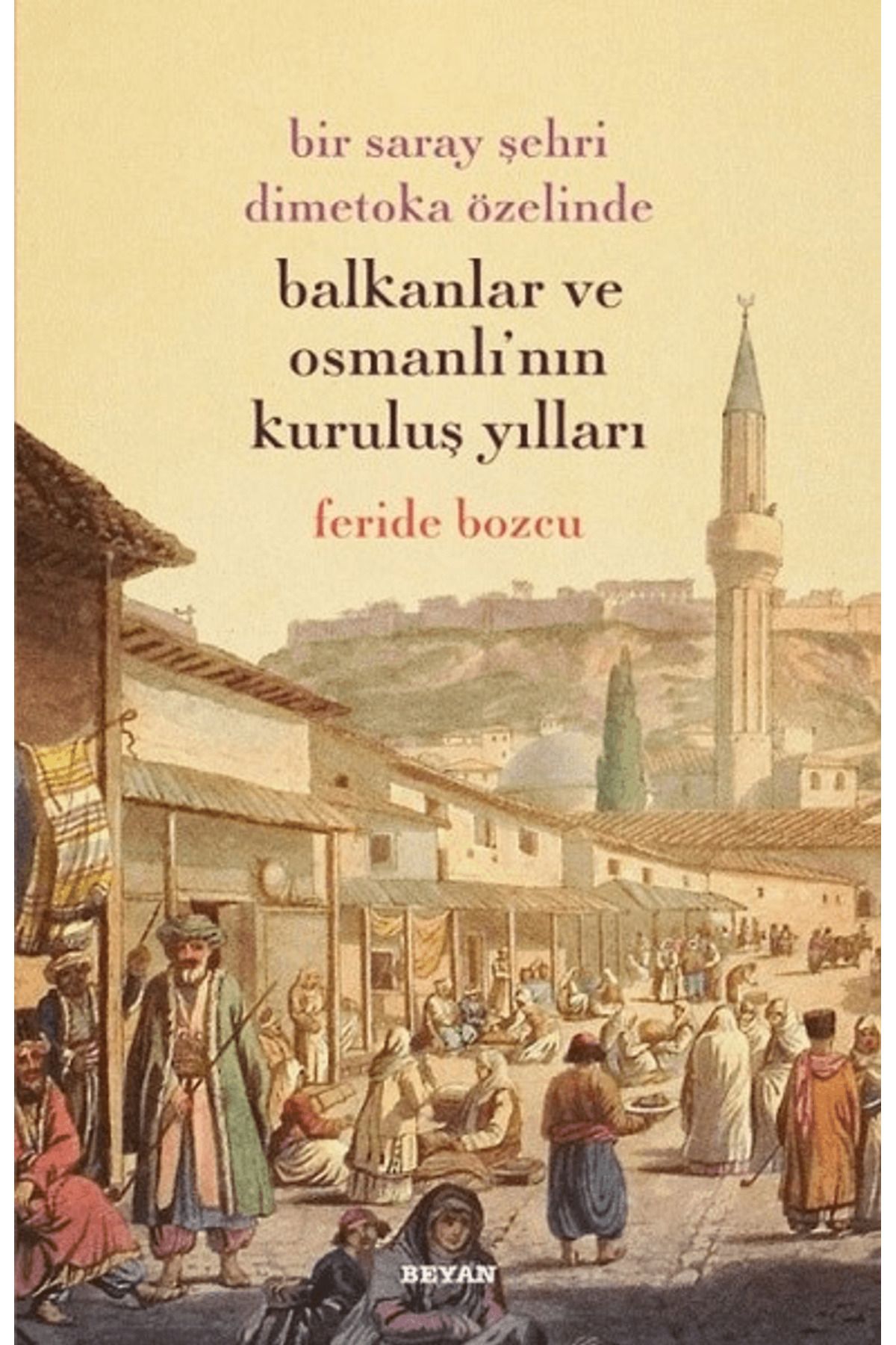 Beyan Yayınları Bir Saray Şehri Dimetoka Özelinde Balkanlar ve Osmanlı'nın Kuruluş Yılları