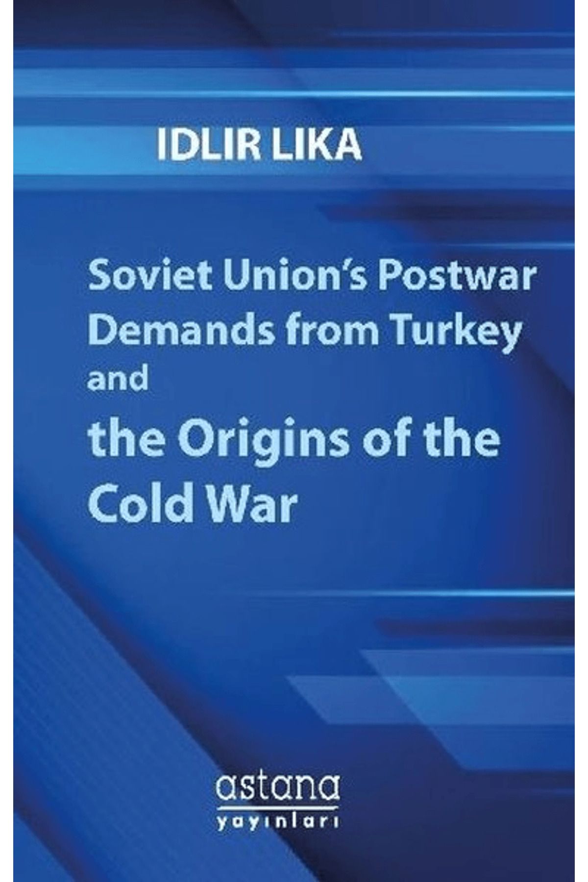 Astana Yayınları Soviet Union’s Postwar Demands From Turkey And The Origins of The Cold War