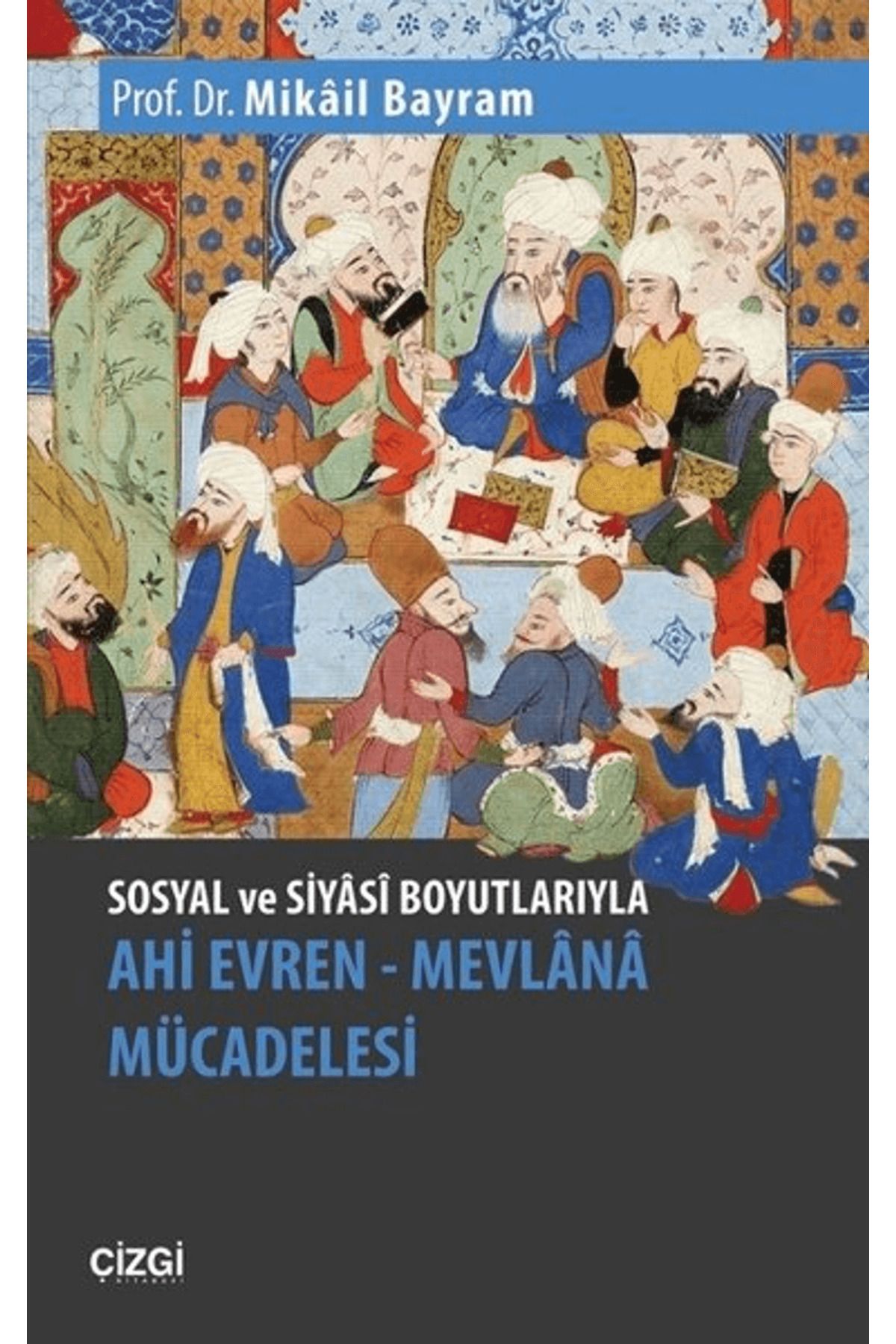 Çizgi Kitabevi Yayınları Sosyal ve Siyasi Boyutlarıyla Ahi Evren - Mevlana Mücadelesi