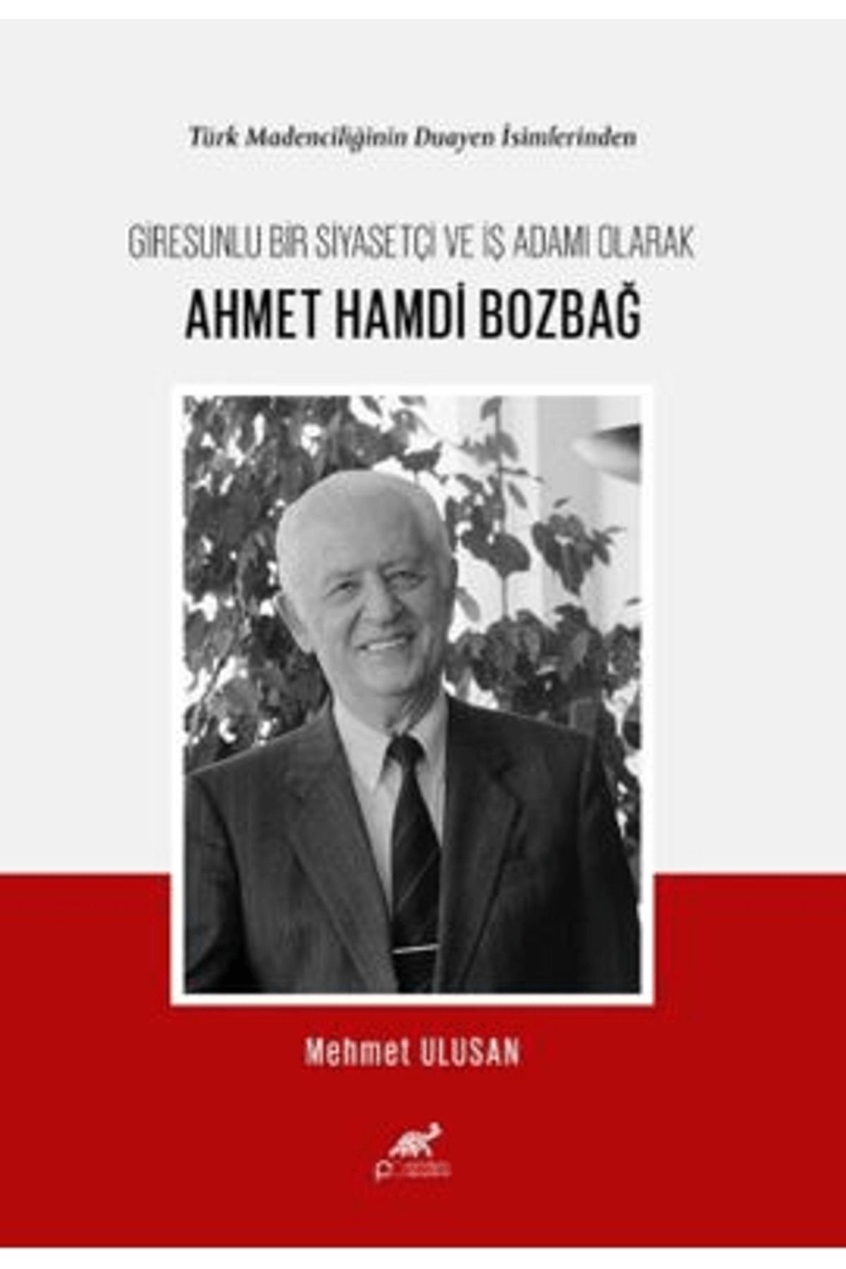 Paradigma Akademi Yayınları Türk Madenciliğinin Duayen İsimlerinden Giresunlu Bir Siyasetçi ve İş Adamı Olarak Ahmet Hamdi Bo...