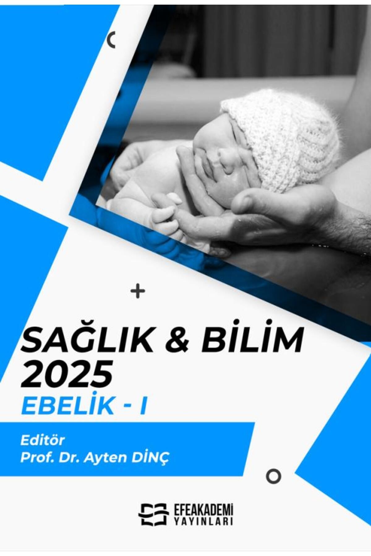 Efe Akademi Yayınları SAĞLIK & BİLİM 2025: Ebelik I / Ayten Dinç