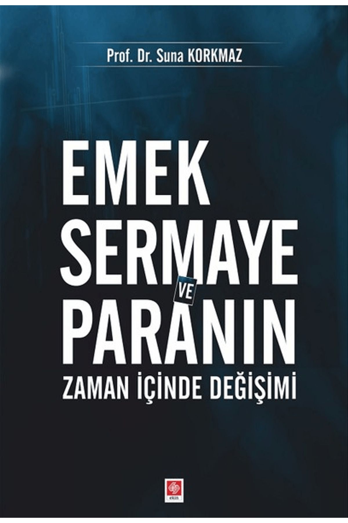 Ekin Basım Yayın Emek Sermaye ve Paranın Zaman İçinde Değişimi