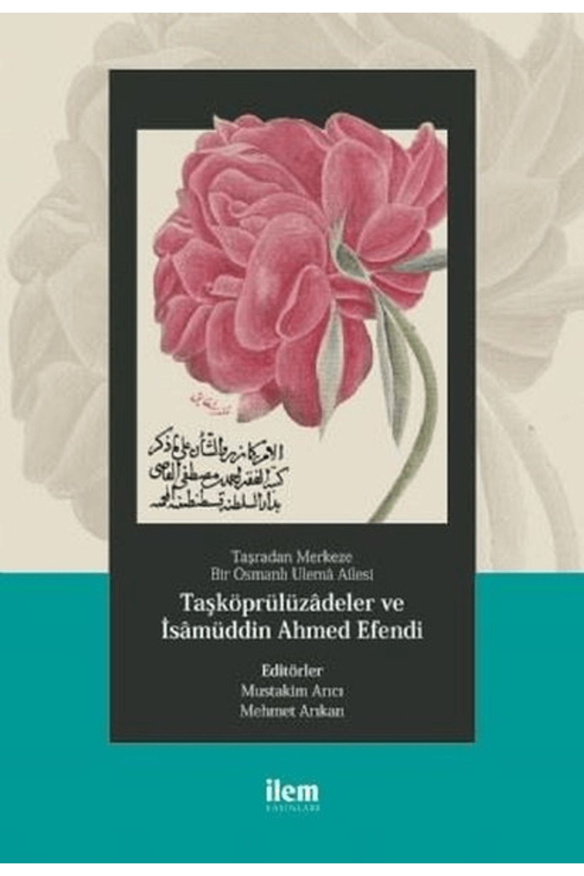 İlem Yayınları Taşradan Merkeze Bir Osmanlı Ulema Ailesi - Taşköprülüzadeler ve isamüddin Ahmed Efendi