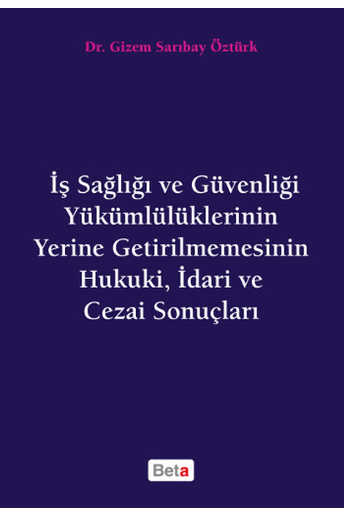 Beta Yayınevi İş Sağlığı ve Güvenliği Yükümlülüklerinin Yerine Getirilmemesinin Hukuki, İdari ve Cezai Sonuçları