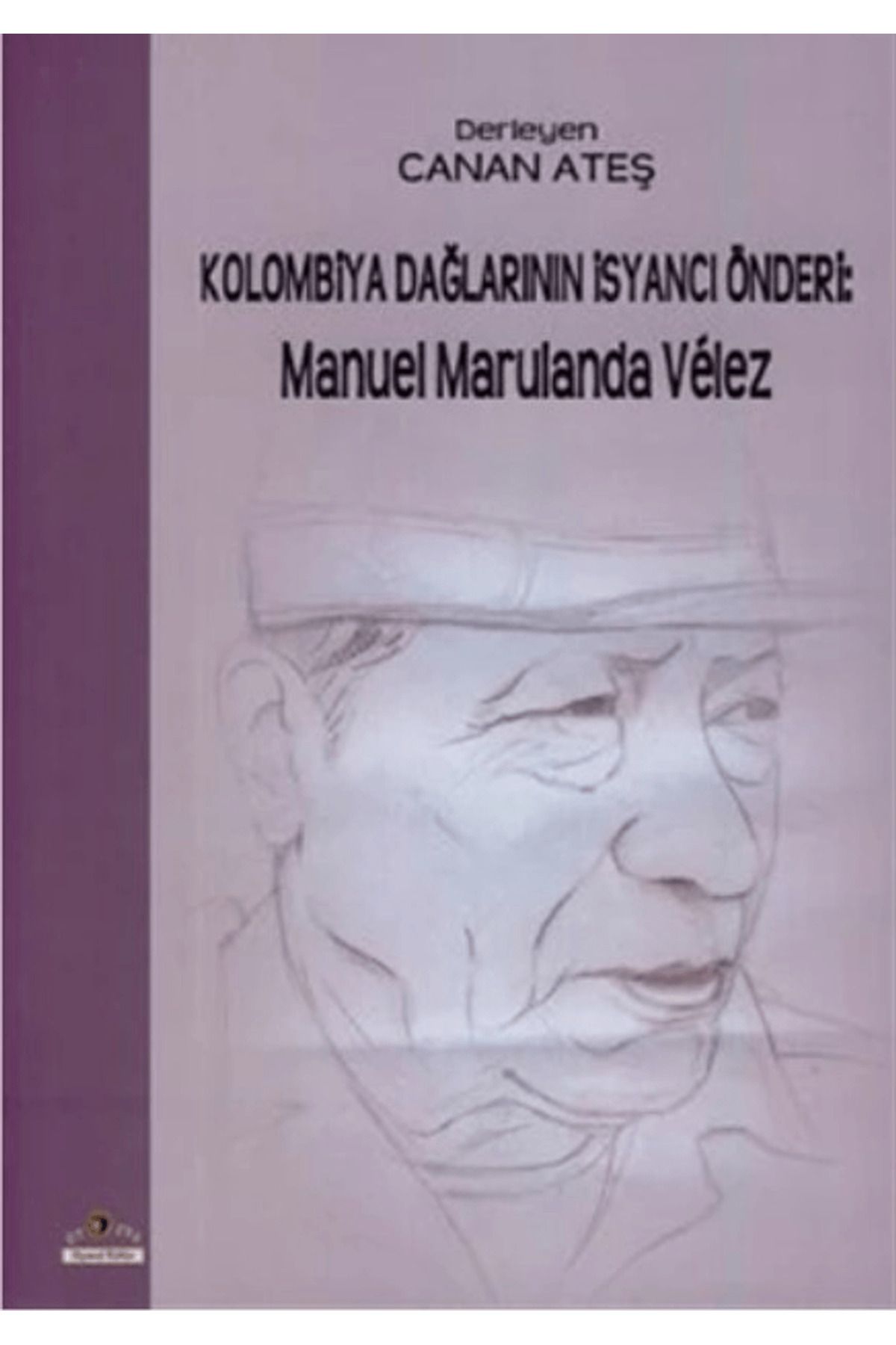 Ütopya Yayınevi Kolombiya Dağlarının İsyancı Önderi: Manuel Marulanda Velez