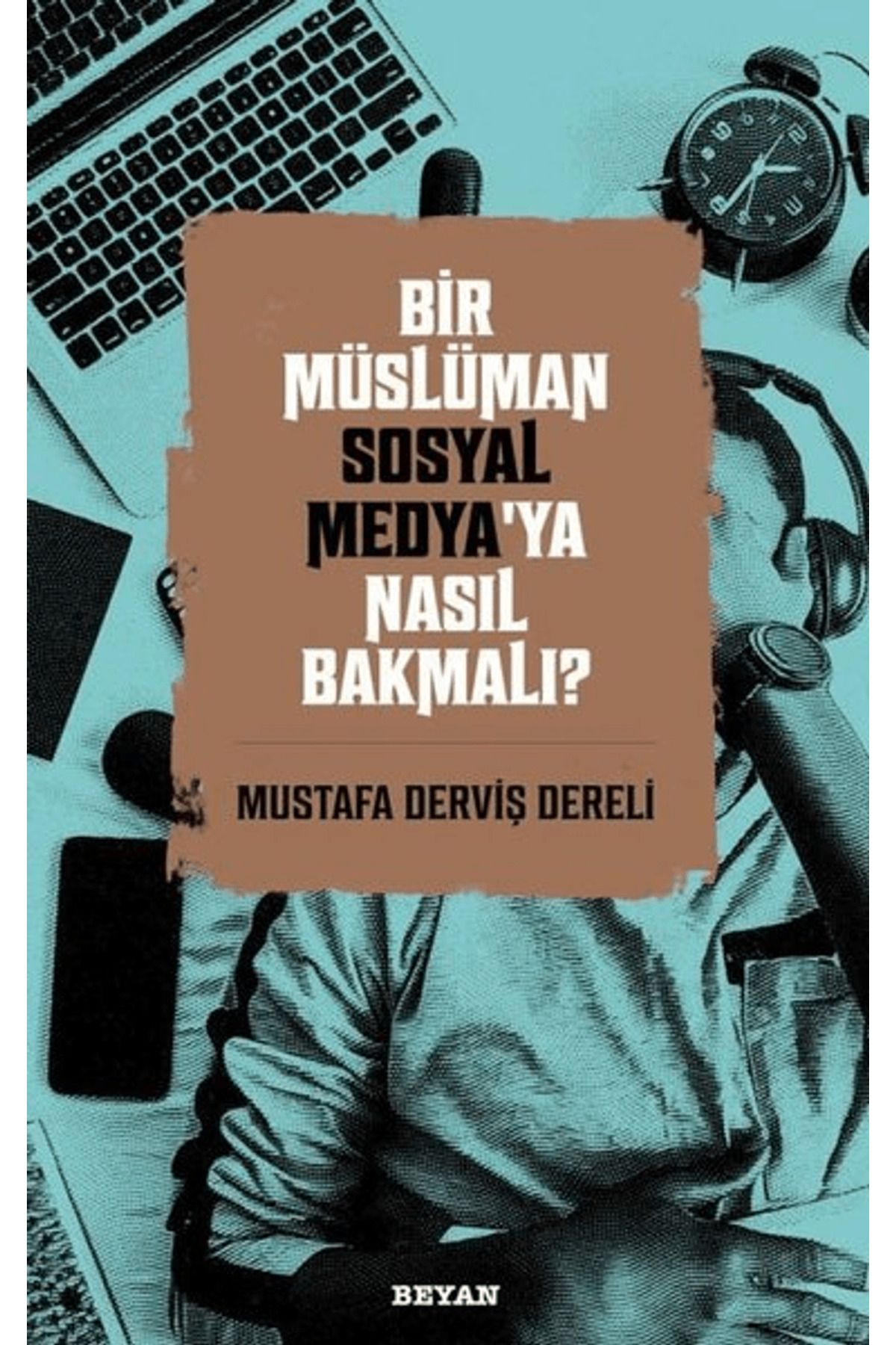 Beyan Yayınları Bir Müslüman Sosyal Medya’ya Nasıl Bakmalı?