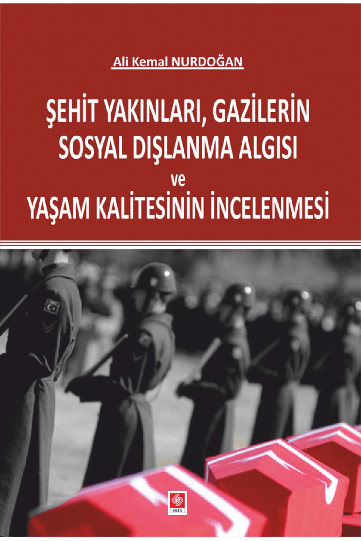 Ekin Basım Yayın Şehit Yakınları, Gazilerin Sosyal Dışlanma Algısı ve Yaşam Kalitesinin İncelenmesi