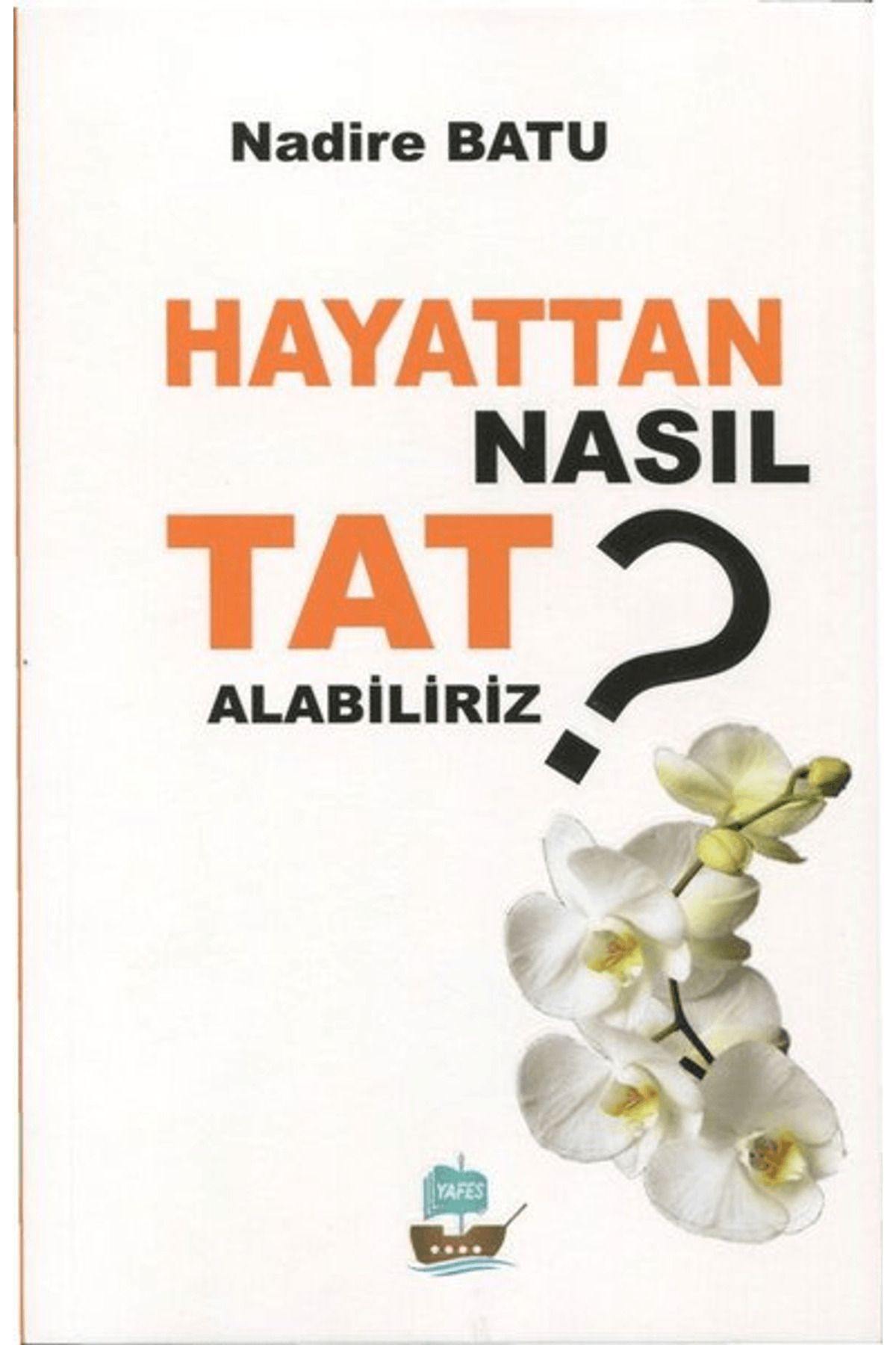 Yafes Yayınları Hayattan Nasıl Tat Alabiliriz ?