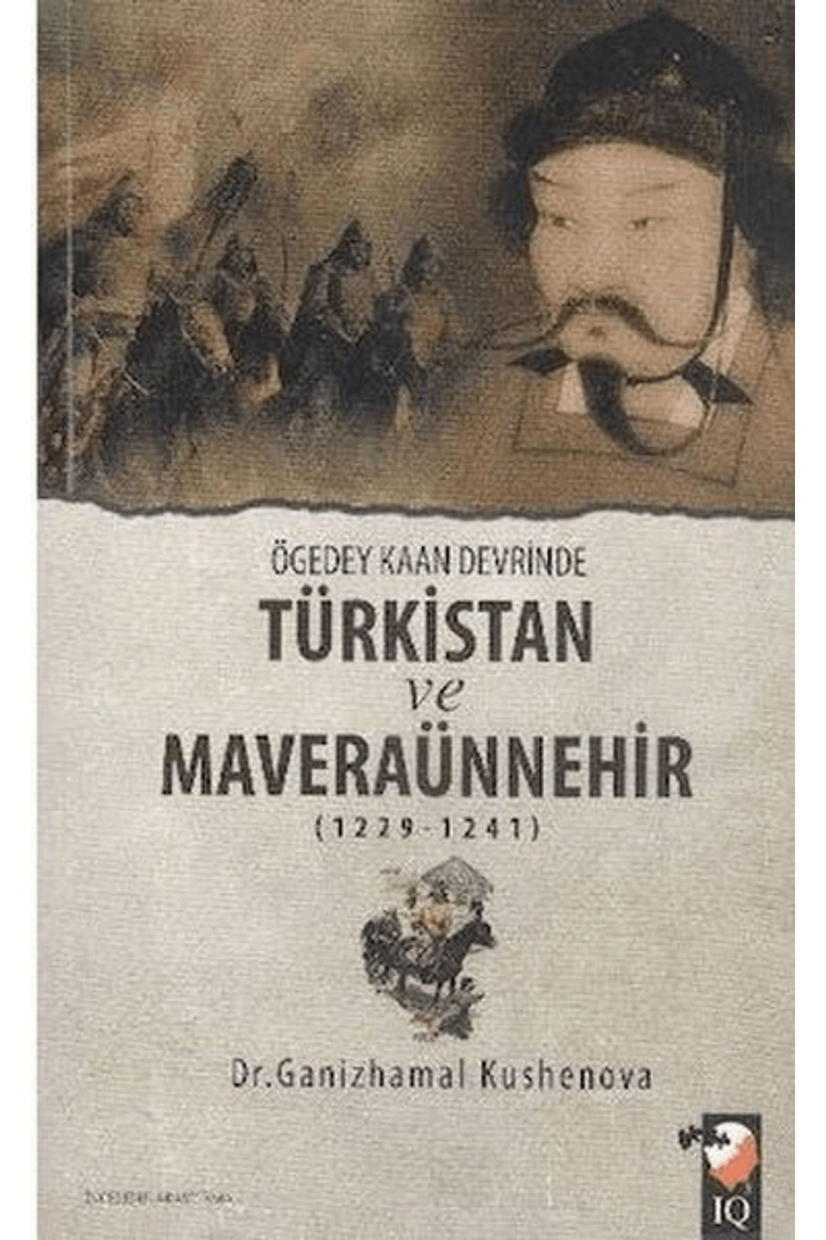 IQ Kültür Sanat Yayıncılık Ögedey Kaan Devrinde Türkistan ve Maveraünnehir (1229-1241)