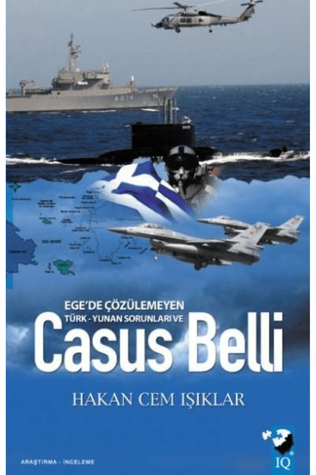 IQ Kültür Sanat Yayıncılık Ege'de Çözülmeyen Türk - Yunan Sorunları Ve Casus Belli