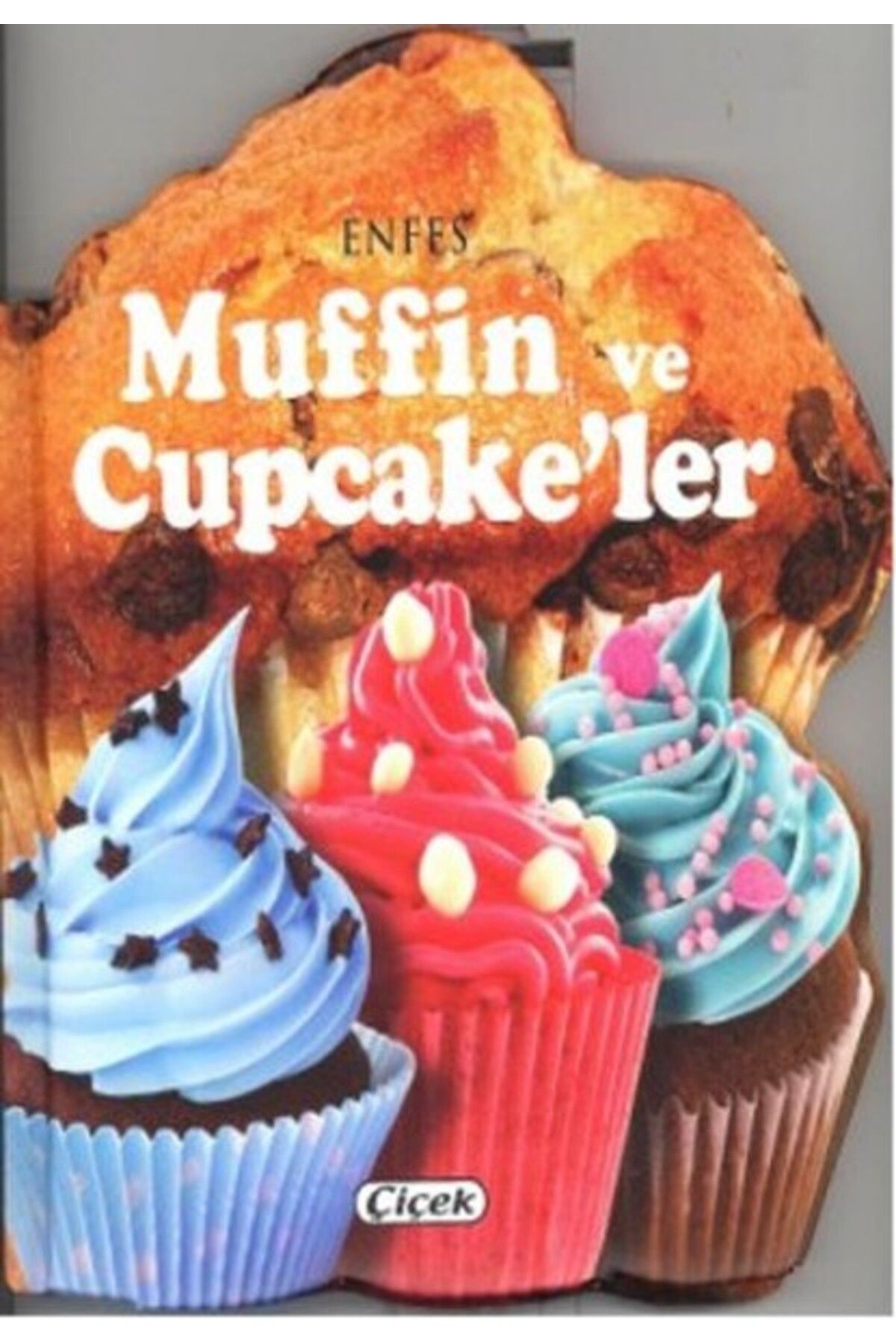 Çiçek Yayıncılık Enfes Lezzetler - Muffin Ve Cupcake'Ler