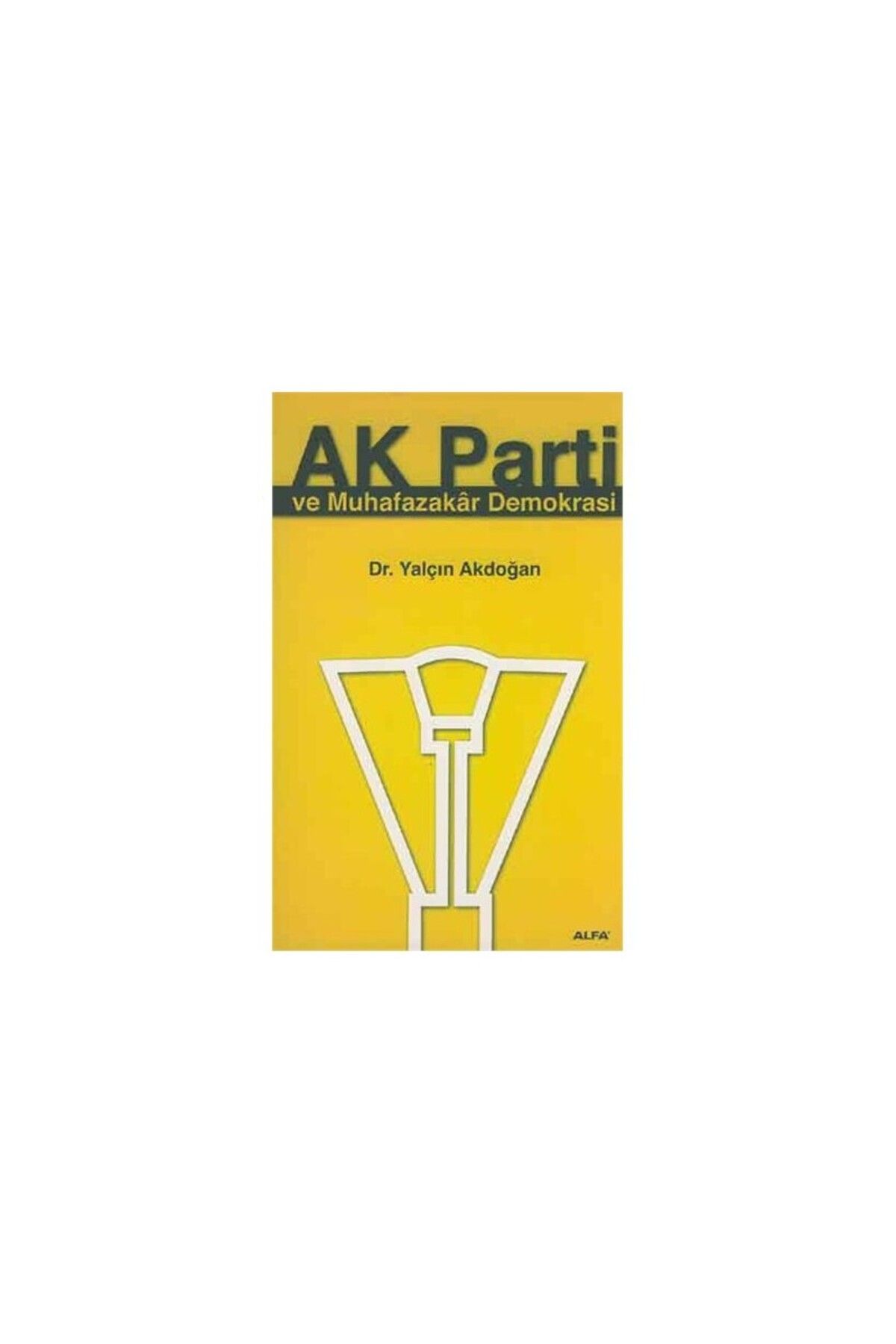 Alfa Yayınları Ak Parti Ve Muhafazakar Demokrasi-Yalçın Akdoğan
