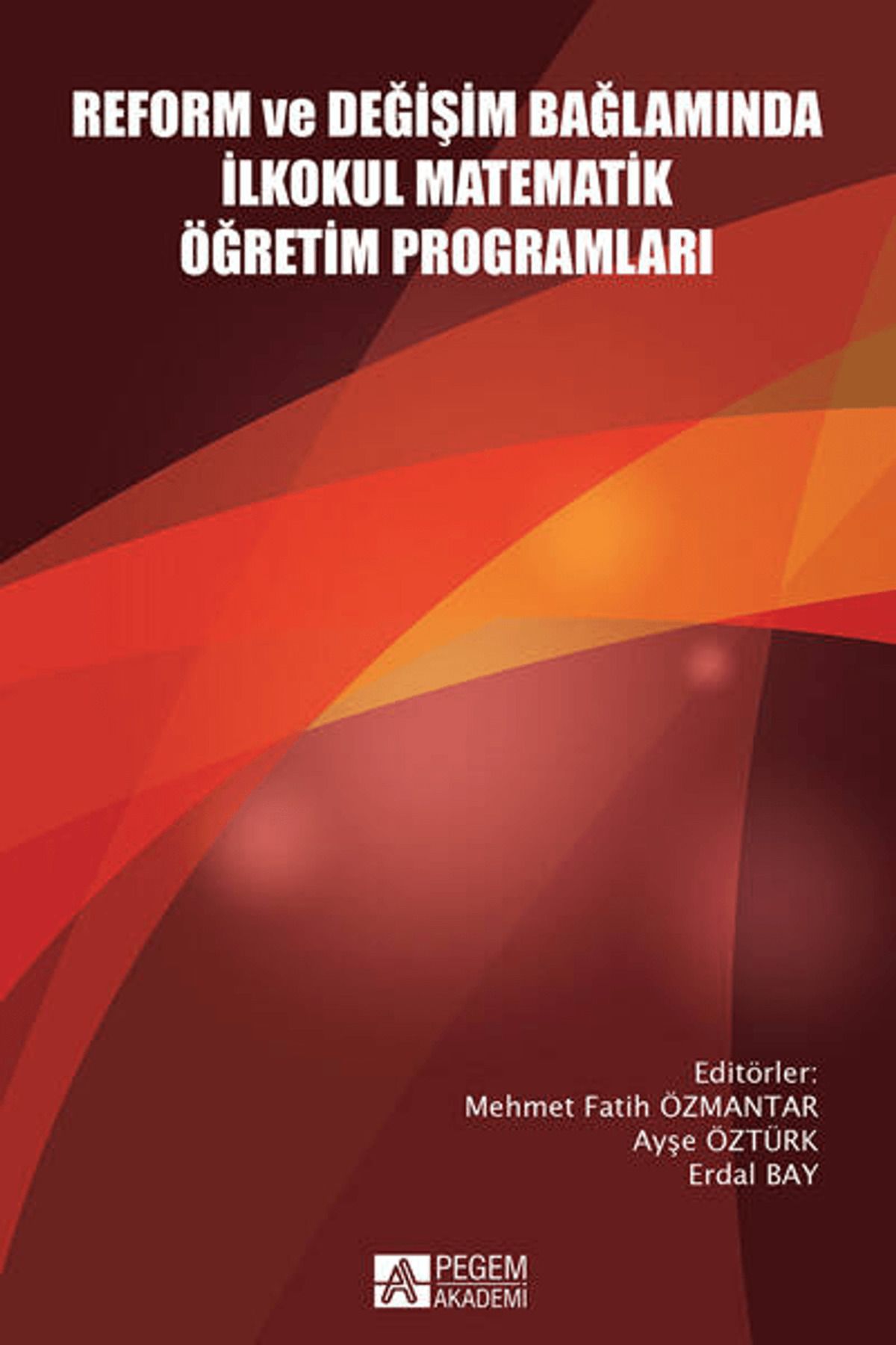 Pegem Akademi Yayıncılık Reform ve Değişim Bağlamında İlkokul Matematik Öğretim Programları