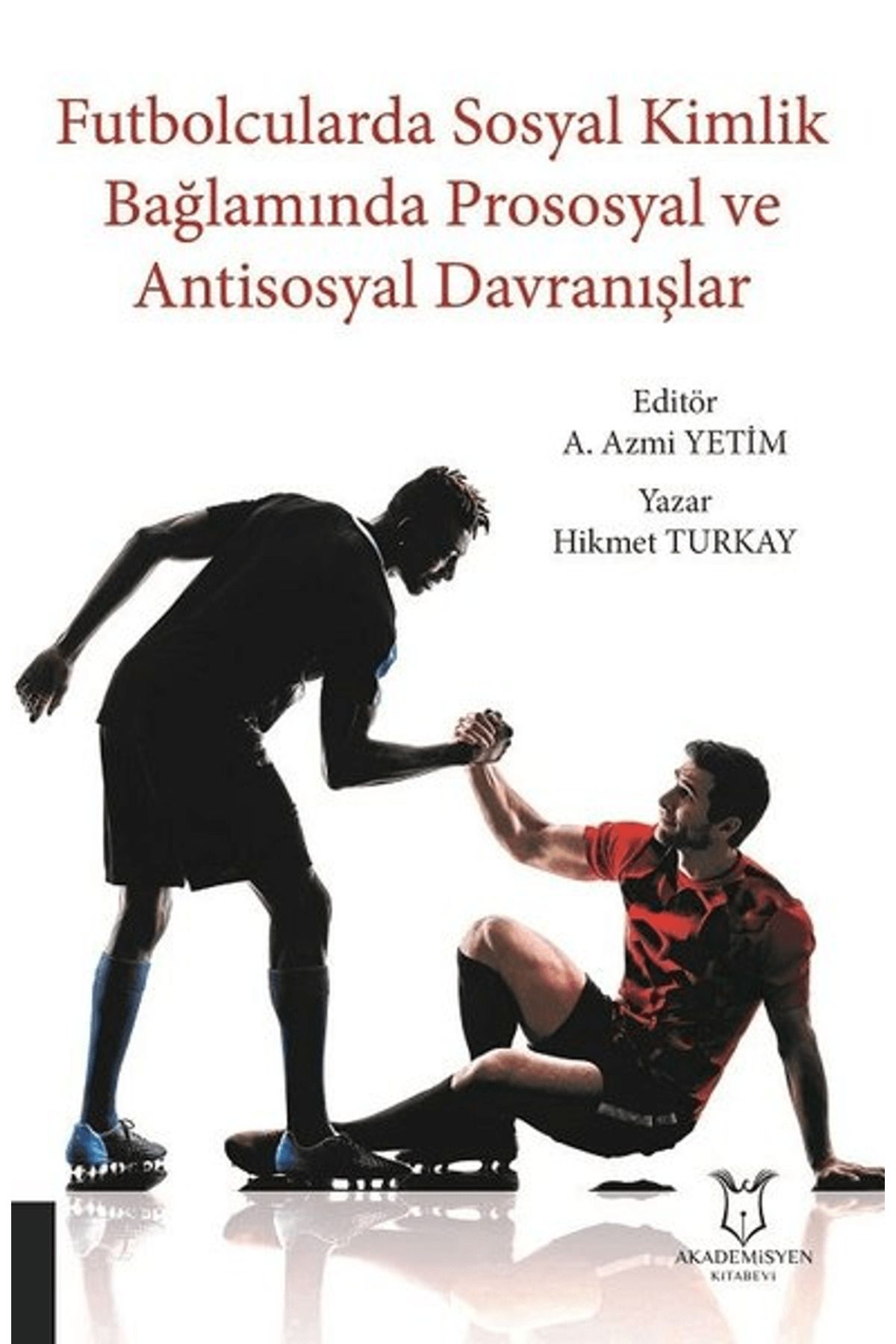 Akademisyen Kitabevi Futbolcularda Sosyal Kimlik Bağlamında Prososyal ve Antisosyal Davranışlar