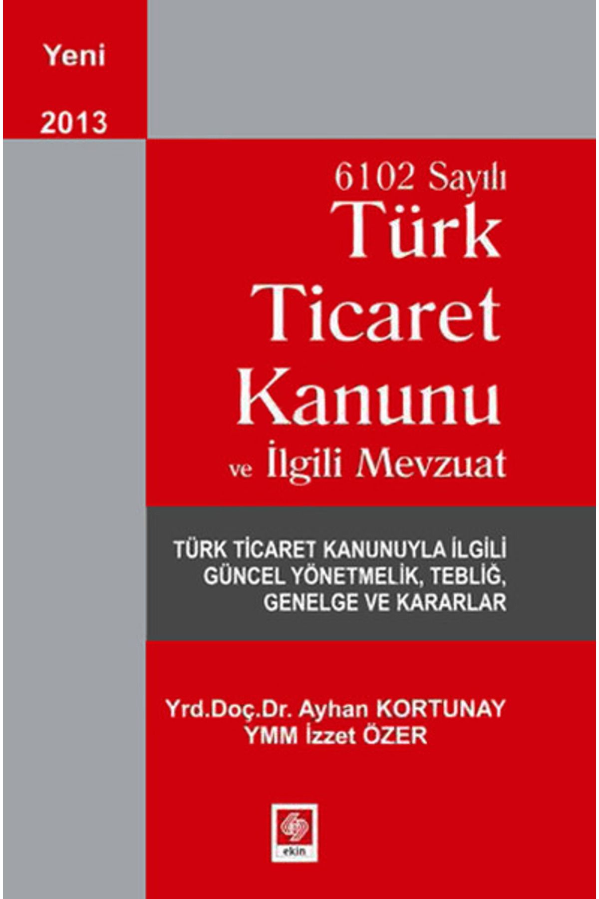 Ekin Basım Yayın 6102 Sayılı Ticaret Kanunu ve İlgili Mevzuat