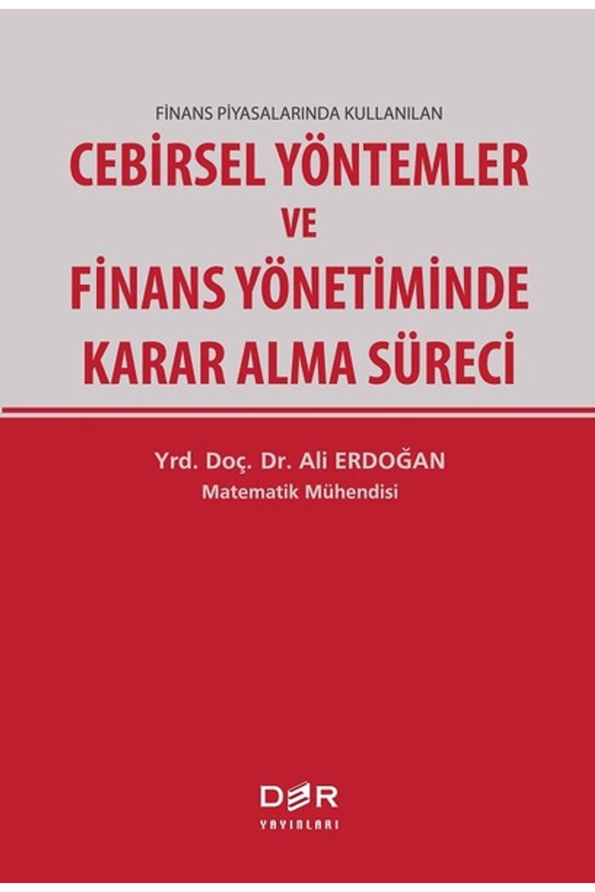 Der Yayınları Finans Piyasalarında Kullanılan Cebirsel Yöntemler ve Finans Yönetiminde Karar Alma Süreci
