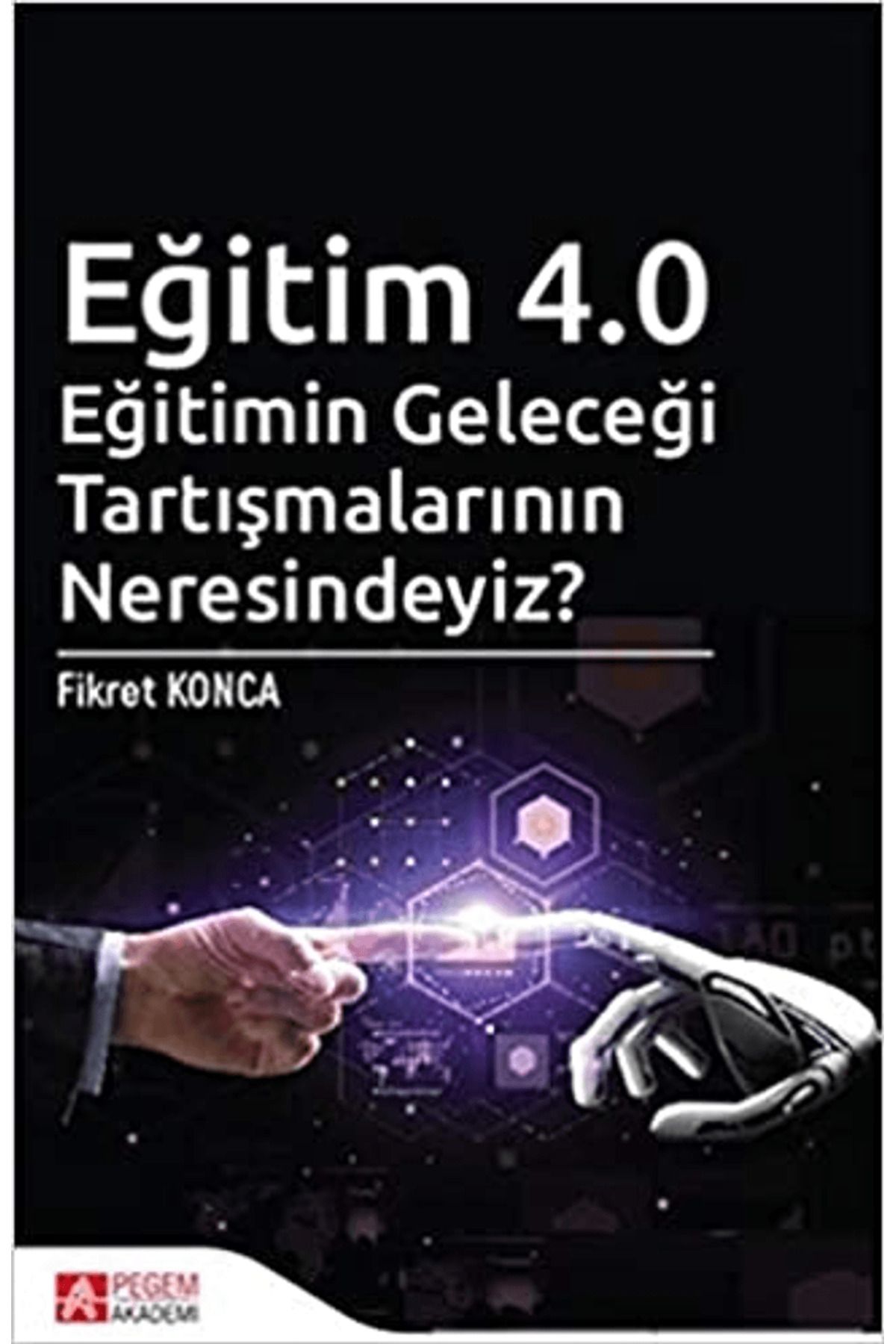 Pegem Akademi Yayıncılık Eğitim 4.0 - Eğitimin Geleceği Tartışmalarının Neresindeyiz?