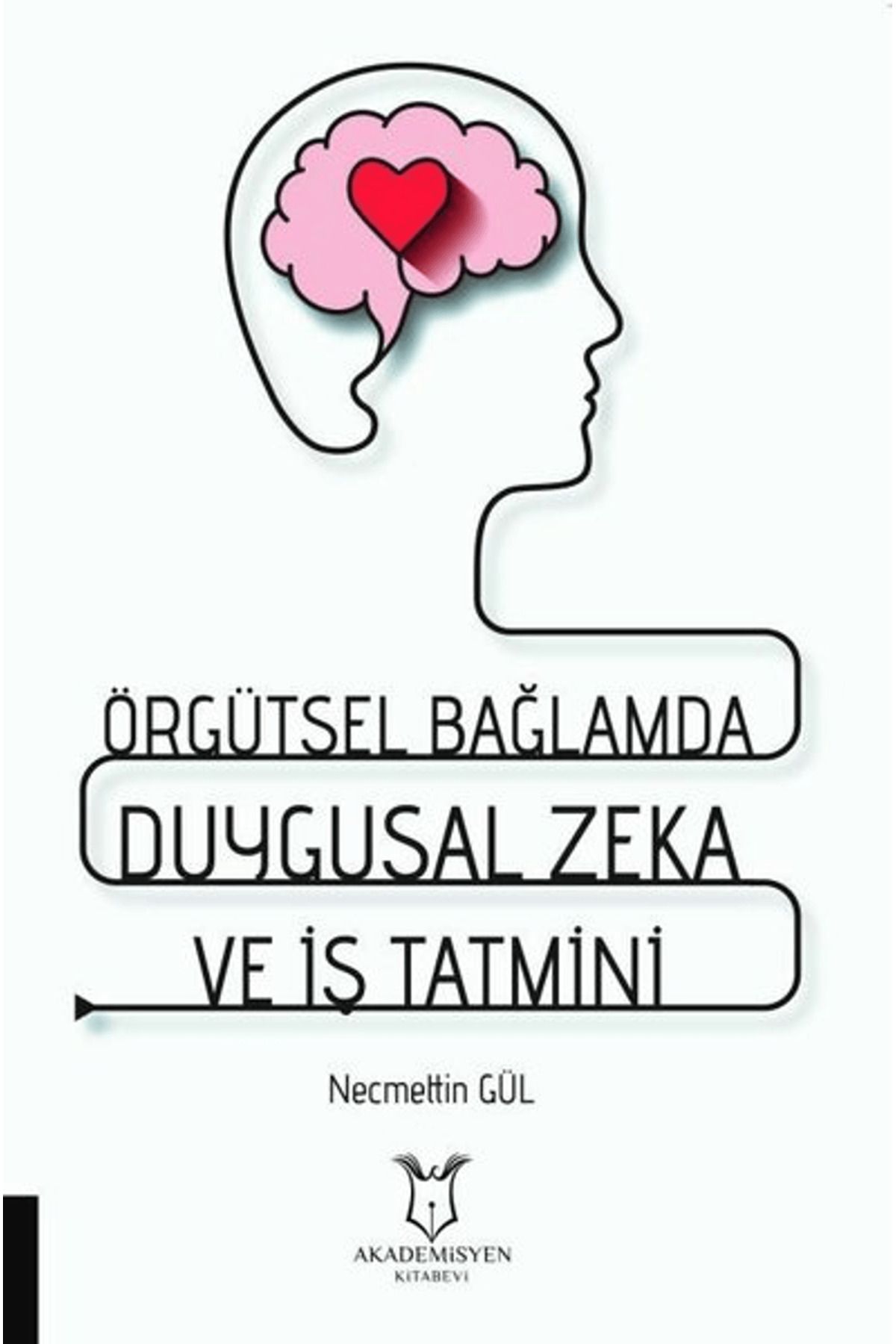 Akademisyen Kitabevi Örgütsel Bağlamda Duygusal Zeka ve İş Tatmini
