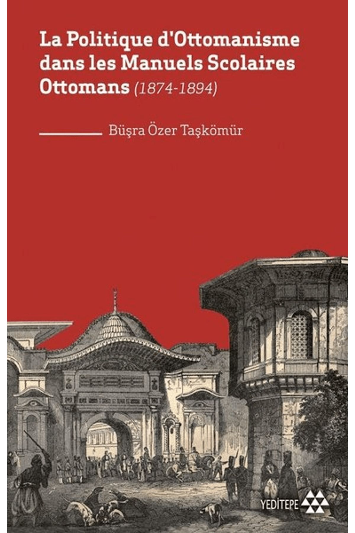 Yeditepe Yayınevi La Politique D'ottomanisme Dans Les Manuels Scolaires Ottomans (1874-1894)