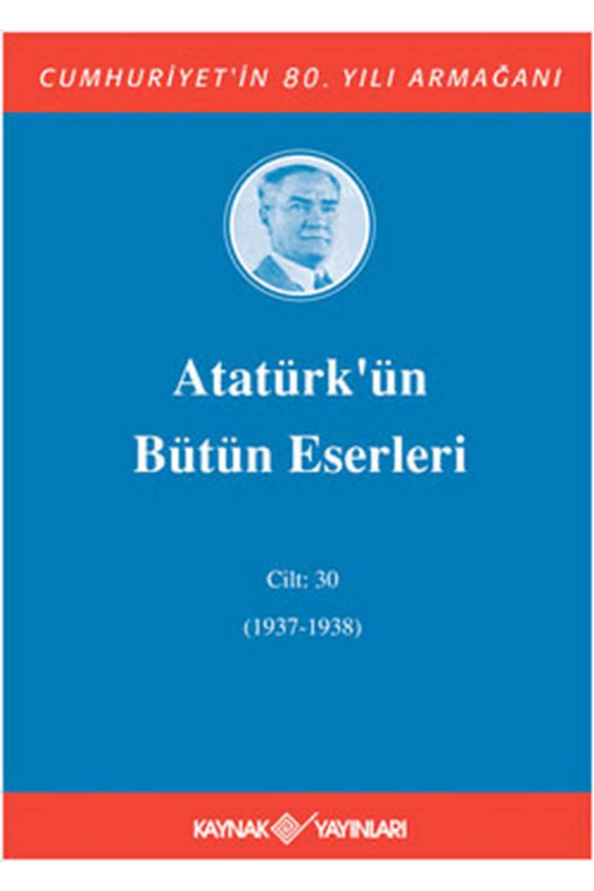 Kaynak Yayınları Atatürk’ün Bütün Eserleri Cilt: 30 (1937 - 1938)