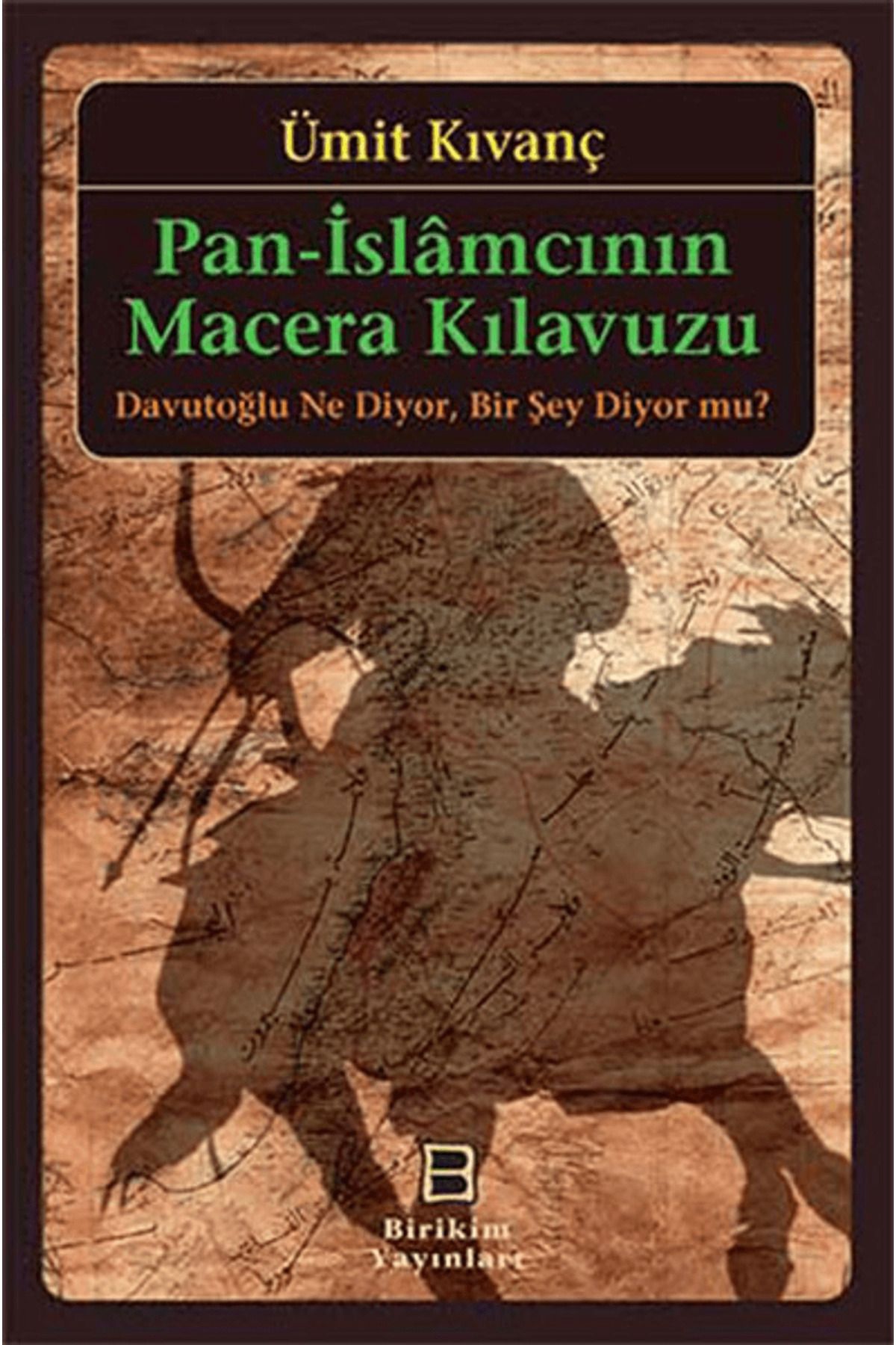 Birikim Yayınları Pan-İslamcının Macera Kılavuzu : Davutoğlu Ne Diyor, Bir Şey Diyor mu?