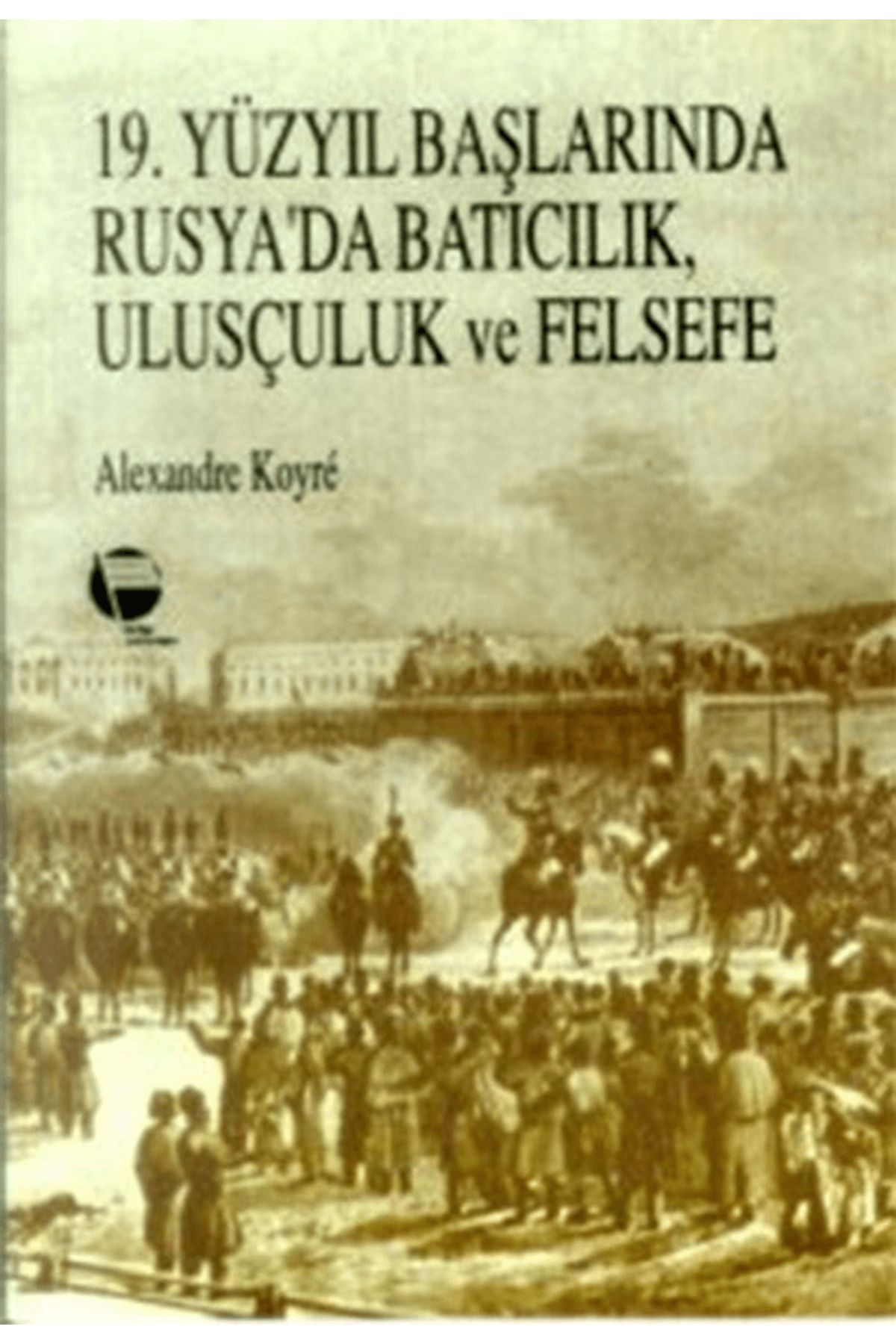 Belge Yayınları 19. Yüzyıl Başlarında Rusya’da Batıcılık, Ulusçuluk ve Felsefe