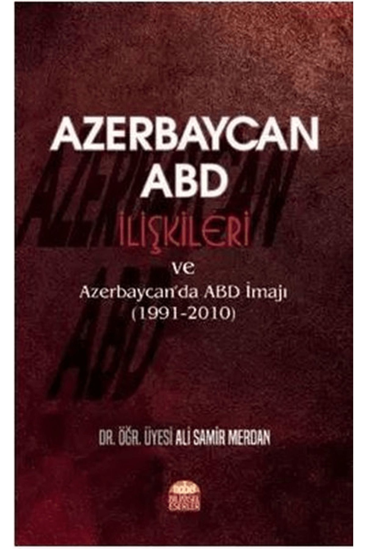 Nobel Bilimsel Eserler Azerbaycan - ABD İlişkileri ve Azerbaycan'da ABD İmajı (1991-2010)