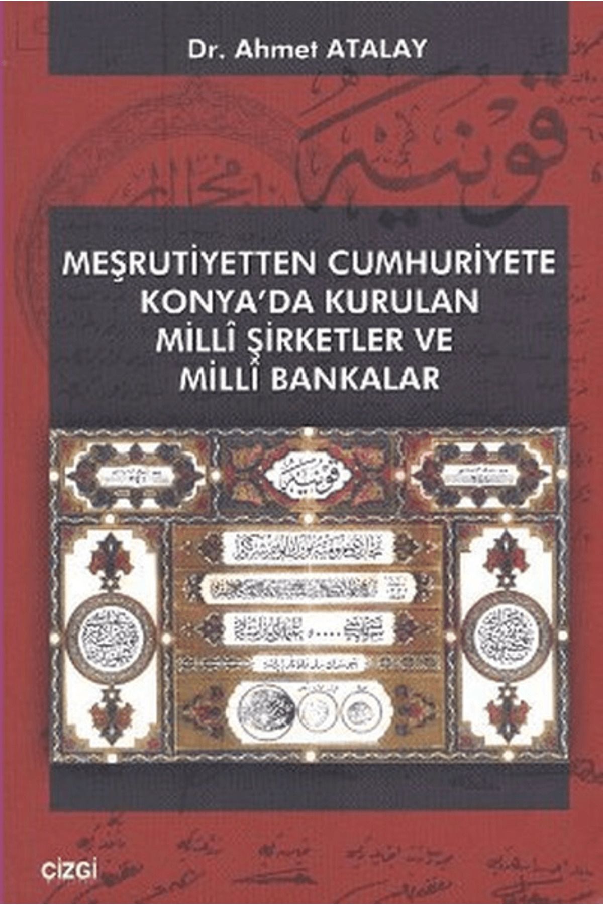 Çizgi Kitabevi Yayınları Meşrutiyetten Cumhuriyete Konya’da Kurulan Milli Şirketler ve Milli Bakanlar