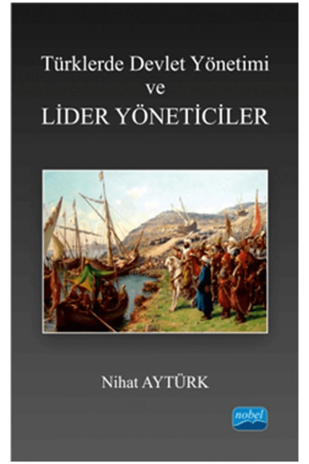 Nobel Akademik Yayıncılık Türklerde Devlet Yönetimi ve Lider Yöneticiler