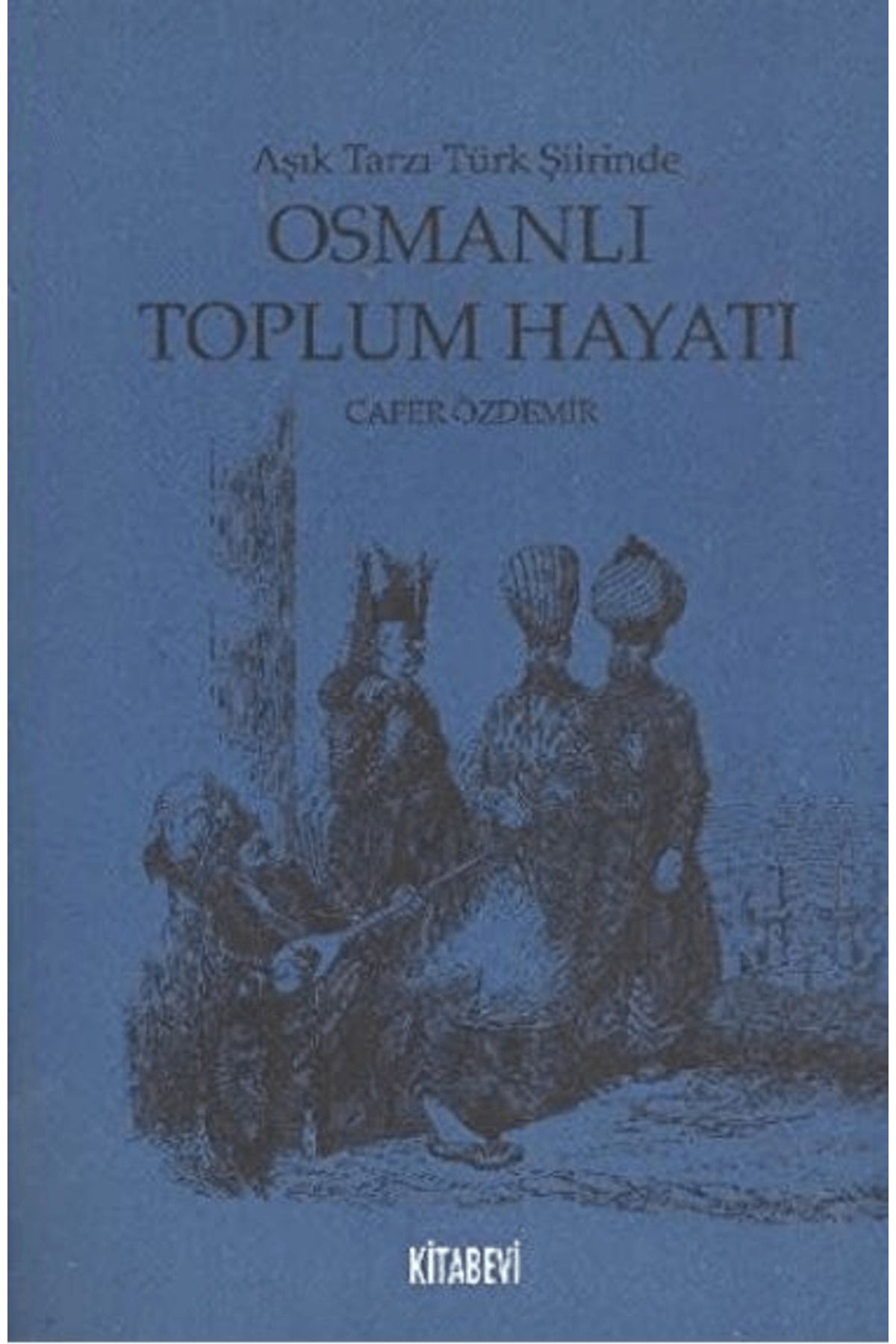 Kitabevi Yayınları Aşık Tarzı Türk Şiirinde Osmanlı Toplumsal Hayatı