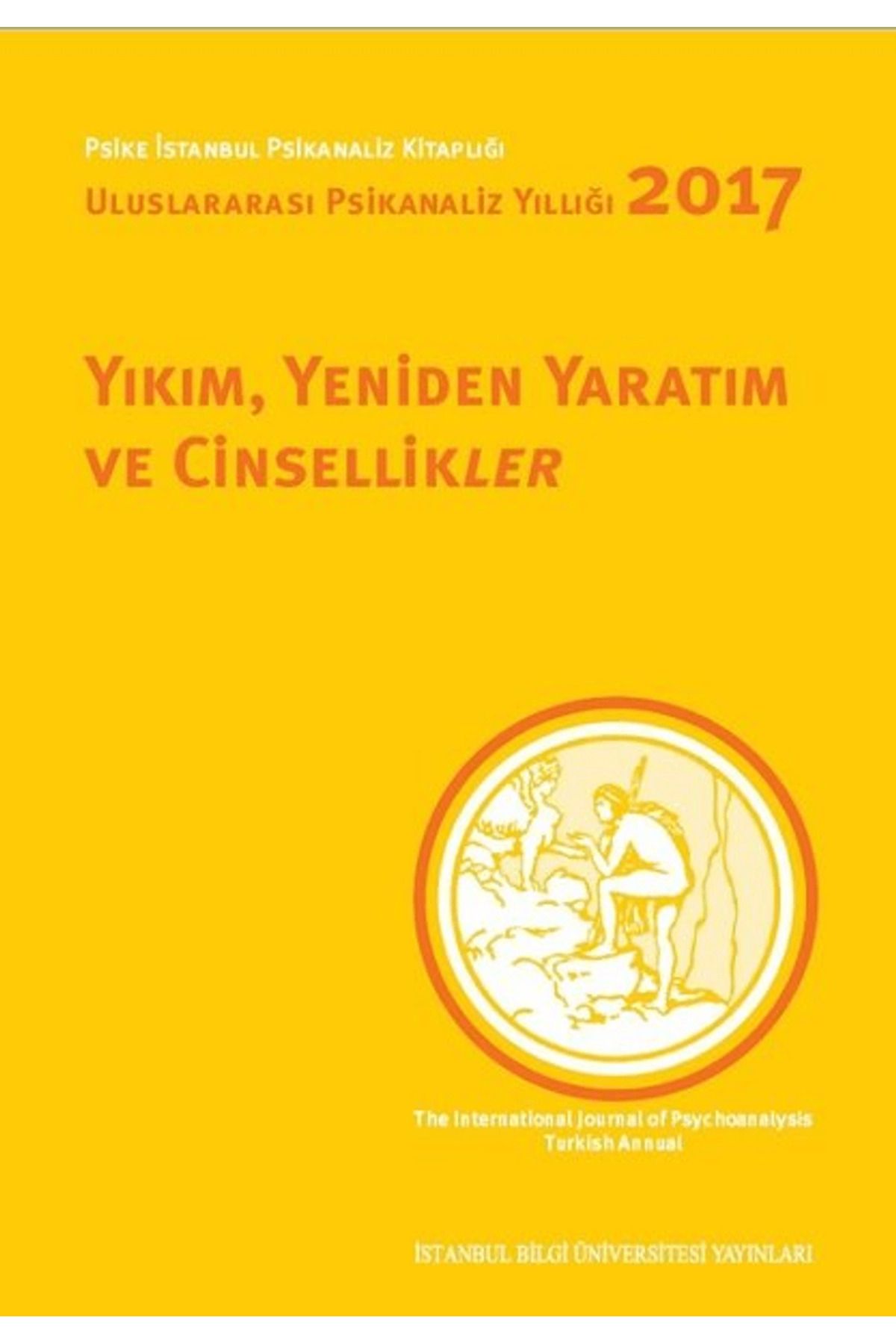 İstanbul Bilgi Üniversitesi Yayınları Yıkım, Yeniden Yaratım ve Cinsellikler - Uluslararası Psikanaliz Yıllığı 2017