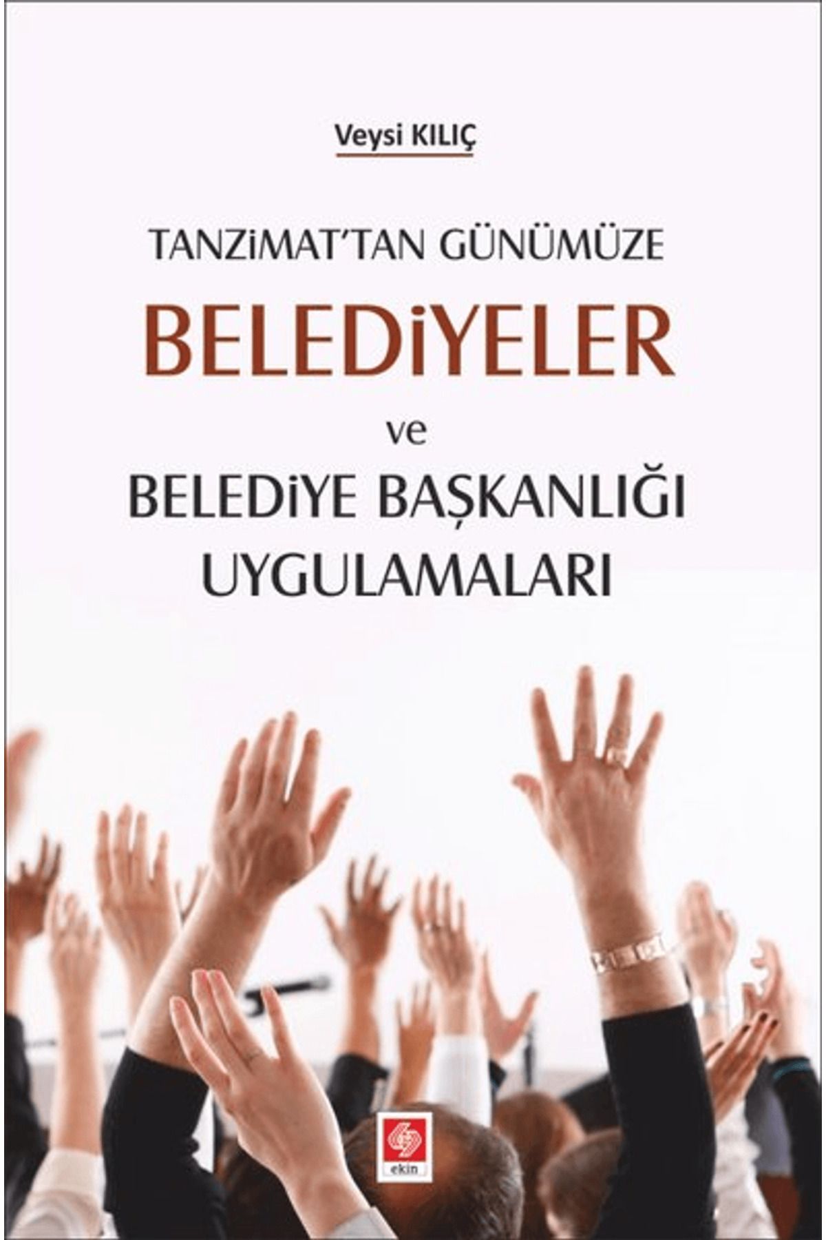 Ekin Basım Yayın Tanzimat'tan Günümüze Belediyeler ve Belediye Başkanlığı Uygulamaları