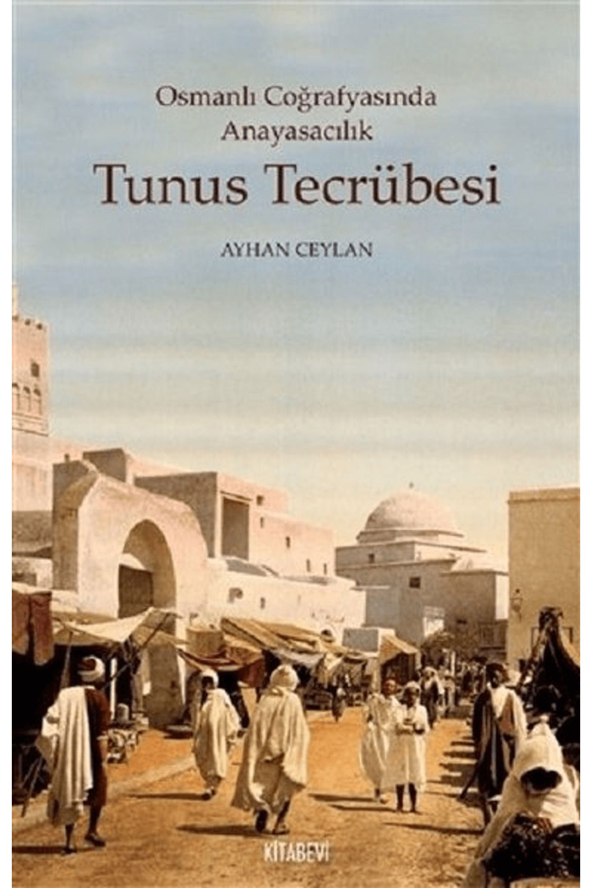 Kitabevi Yayınları Tunus Tecrübesi - Osmanlı Coğrafyasında Anayasacılık