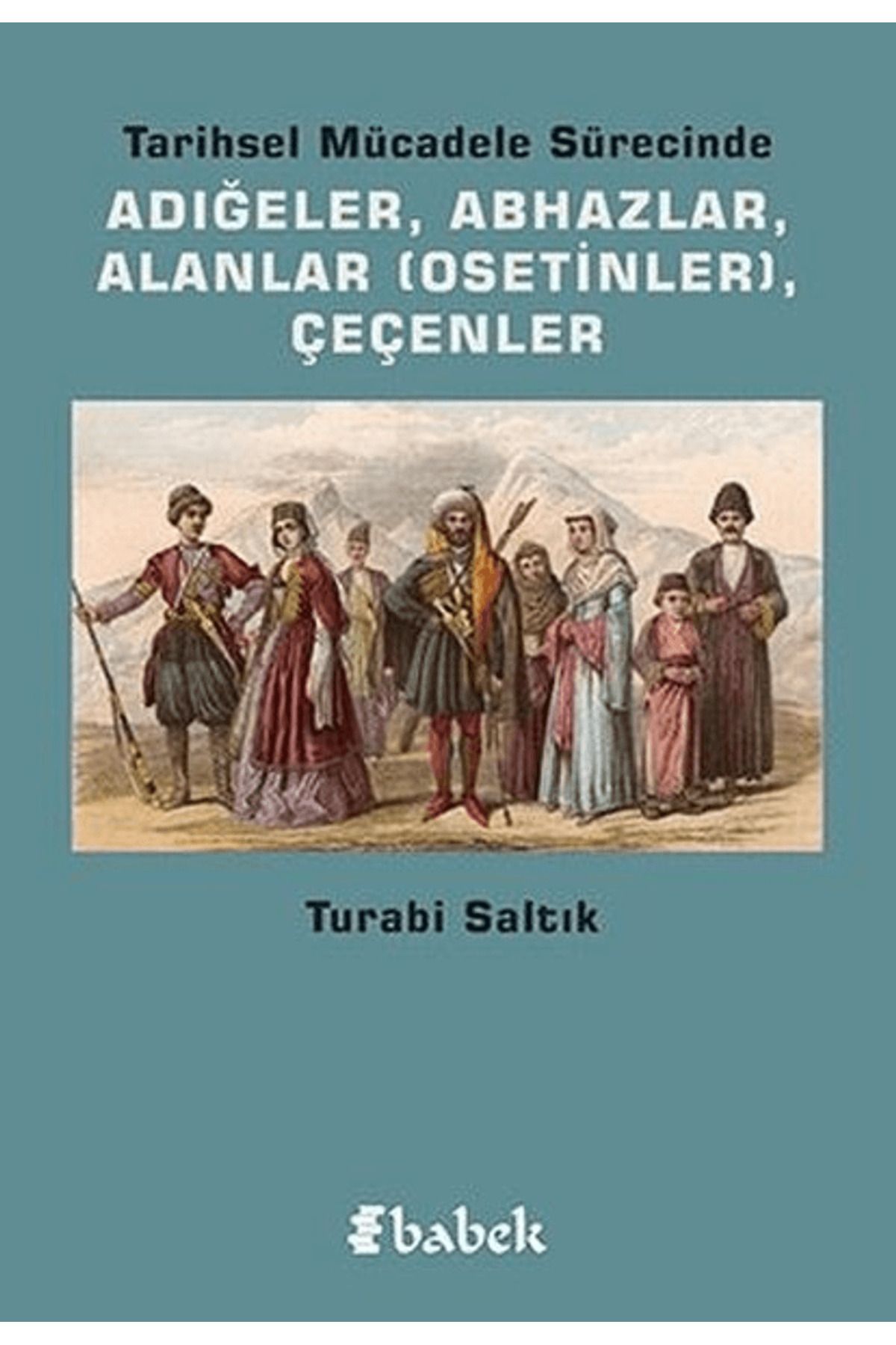 Babek Yayınları Tarihsel Mücadele Sürecinde Adığeler, Abhazlar, Alanlar (Osetinler) Çeçenler