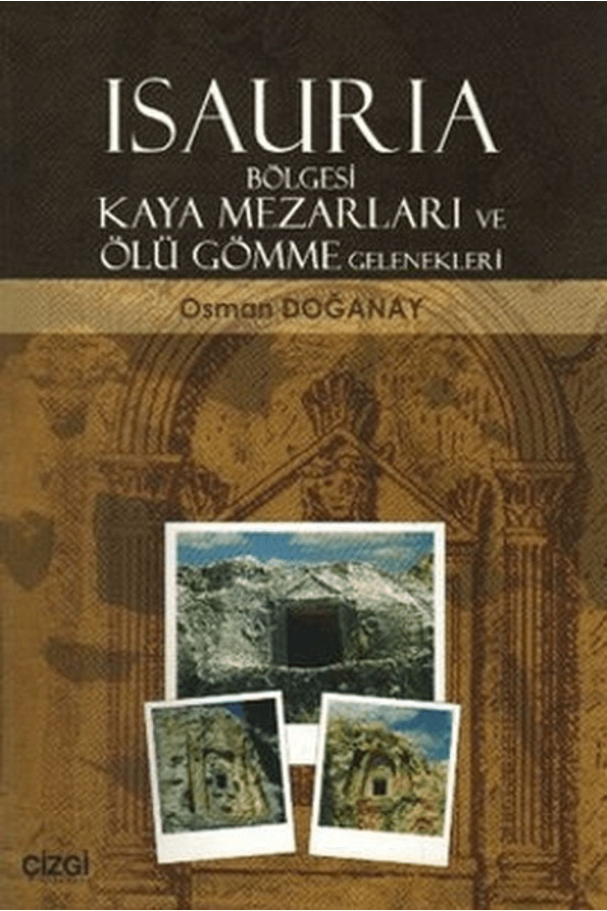 Çizgi Kitabevi Yayınları Isauria Bölgesi Kaya Mezarları ve Ölü Gömme Gelenekleri