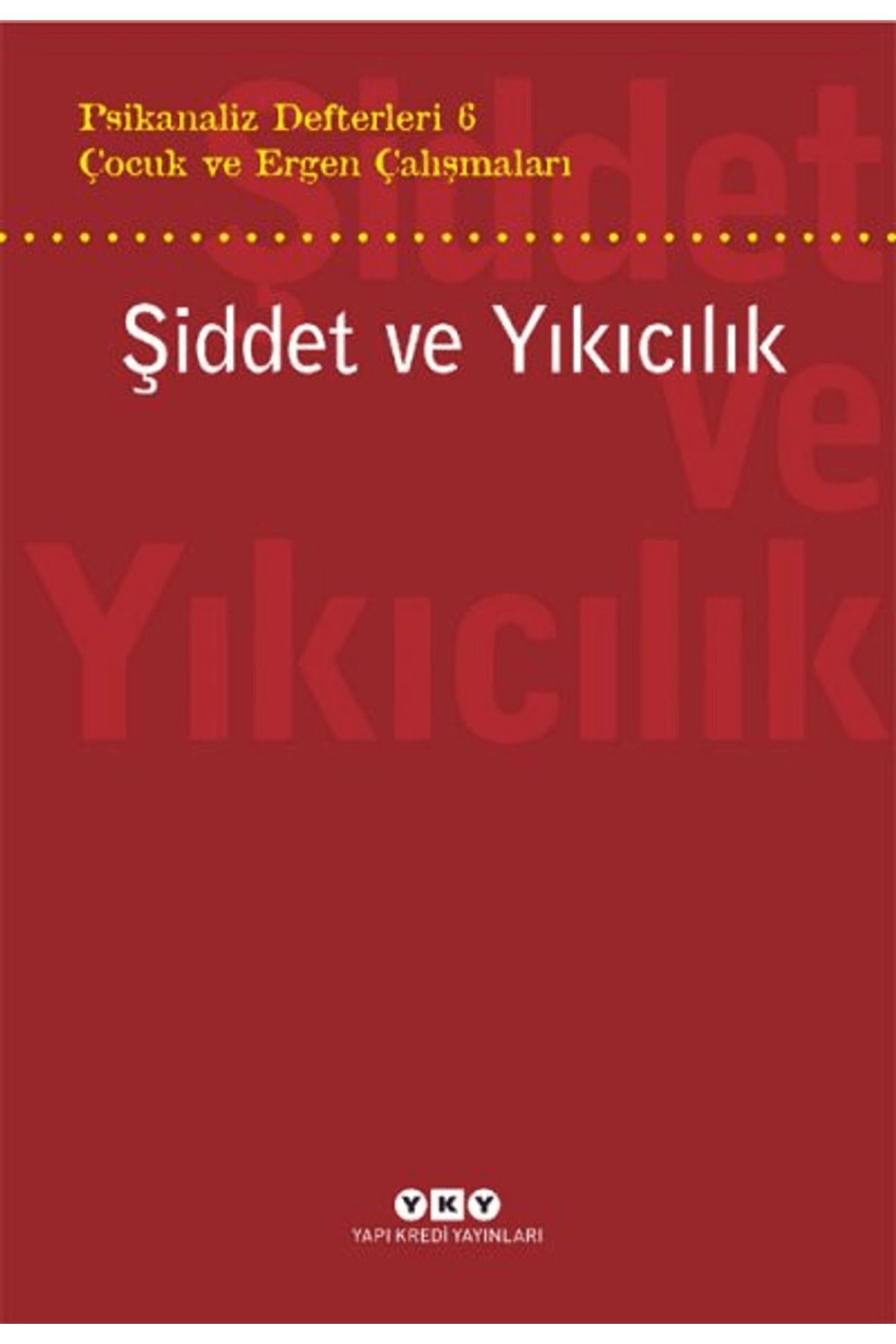 Yapı Kredi Yayınları Şiddet ve Yıkıcılık - Çocuk ve Ergen Çalışmaları Psikanaliz Defterleri 6