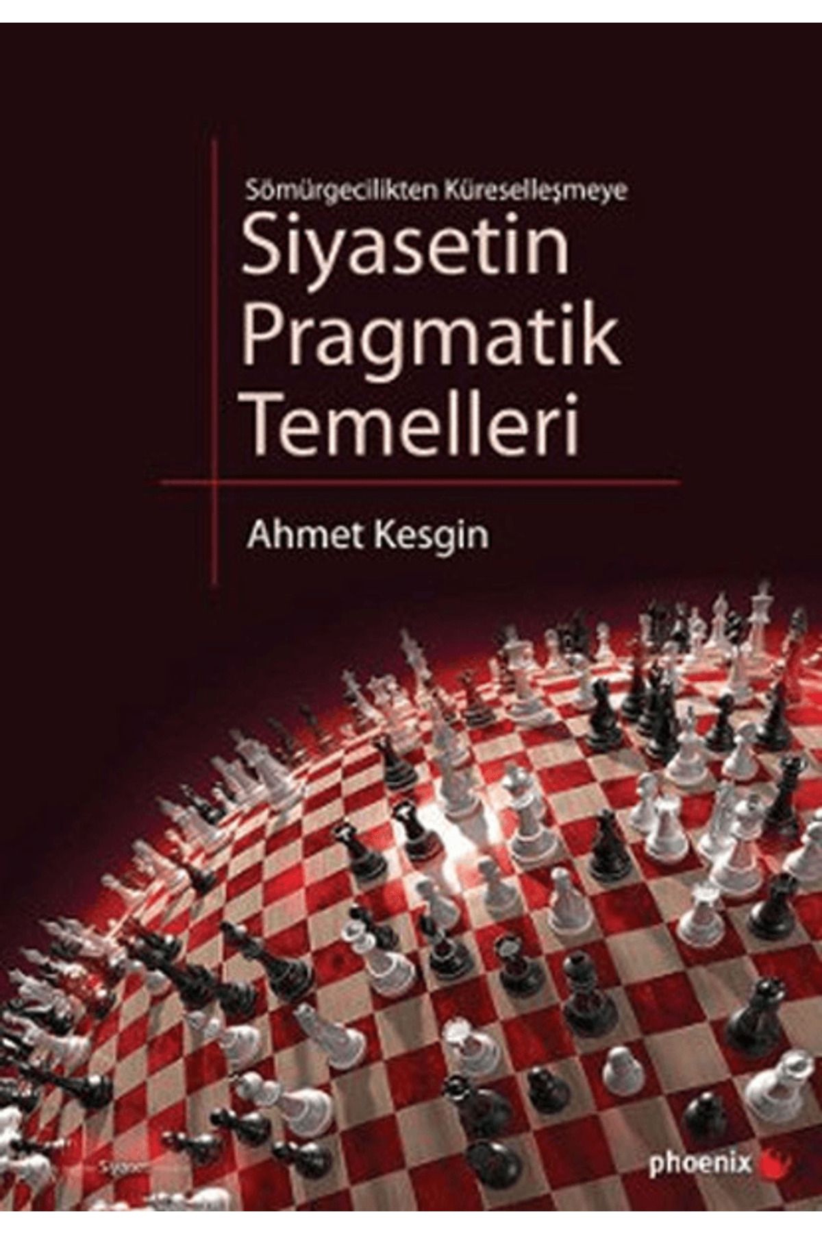 Phoenix Yayınevi Sömürgecilikten Küreselleşmeye Siyasetin Pragmatik Temelleri